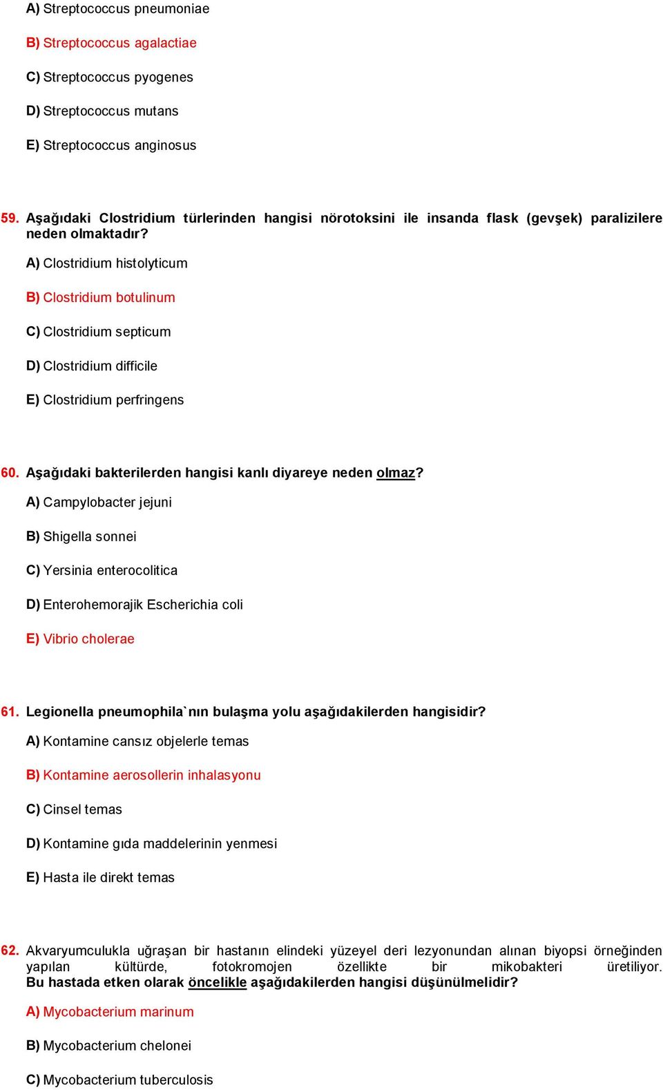 A) Clostridium histolyticum B) Clostridium botulinum C) Clostridium septicum D) Clostridium difficile E) Clostridium perfringens 60. Aşağıdaki bakterilerden hangisi kanlı diyareye neden olmaz?