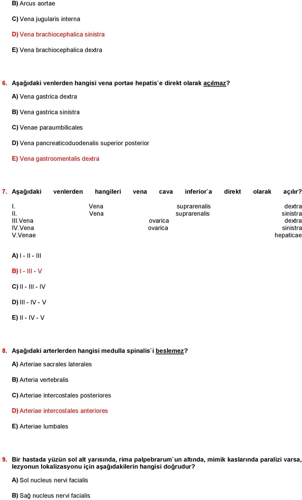 Aşağıdaki venlerden hangileri vena cava inferior`a direkt olarak açılır? I. Vena suprarenalis dextra II. Vena suprarenalis sinistra III.Vena ovarica dextra IV.Vena ovarica sinistra V.