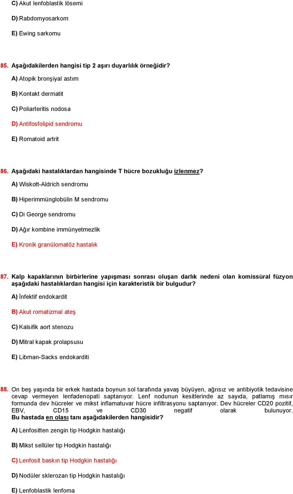 A) Wiskott-Aldrich sendromu B) Hiperimmünglobülin M sendromu C) Di George sendromu D) Ağır kombine immünyetmezlik E) Kronik granülomatöz hastalık 87.