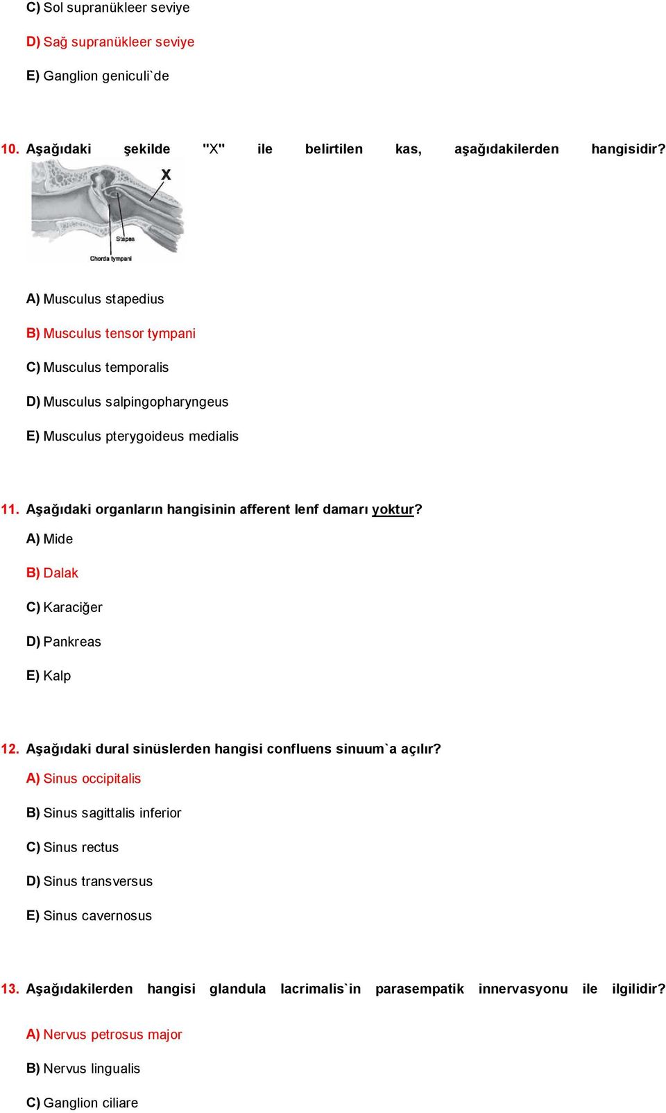 Aşağıdaki organların hangisinin afferent lenf damarı yoktur? A) Mide B) Dalak C) Karaciğer D) Pankreas E) Kalp 12. Aşağıdaki dural sinüslerden hangisi confluens sinuum`a açılır?