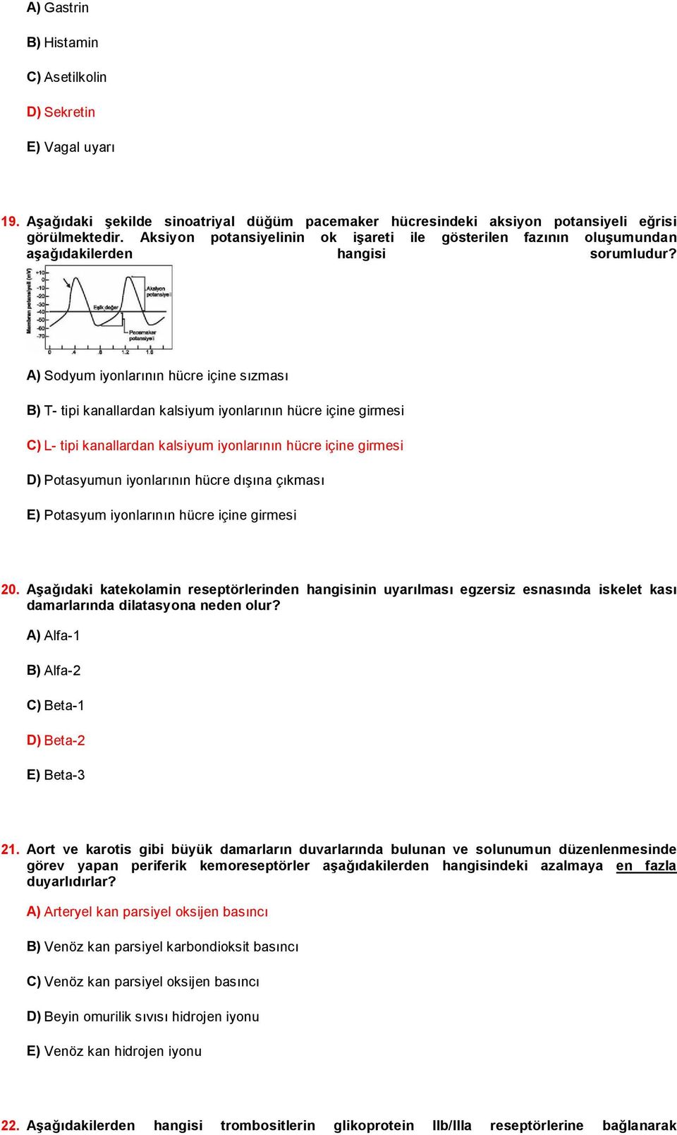 A) Sodyum iyonlarının hücre içine sızması B) T- tipi kanallardan kalsiyum iyonlarının hücre içine girmesi C) L- tipi kanallardan kalsiyum iyonlarının hücre içine girmesi D) Potasyumun iyonlarının