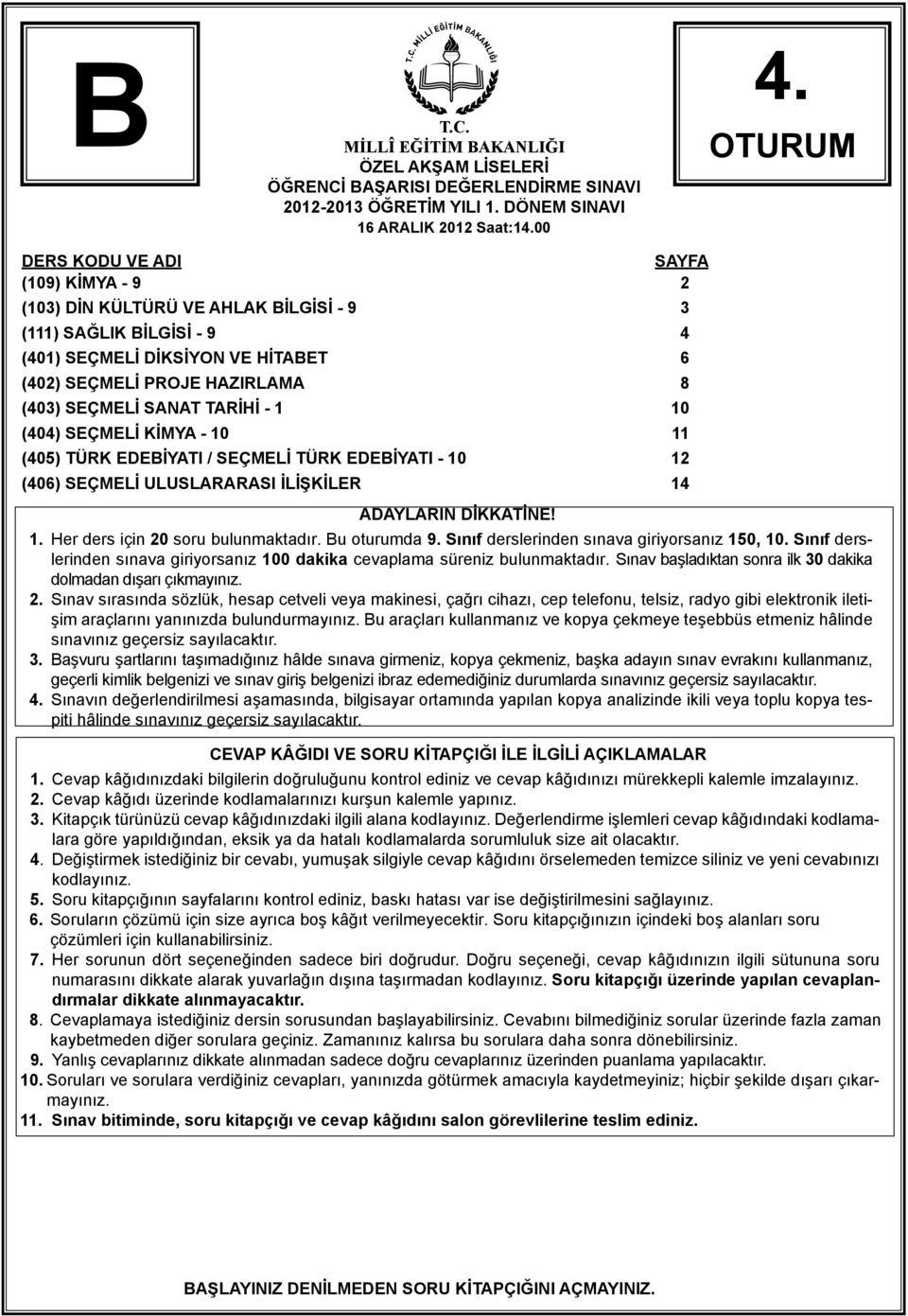 SANAT TARİHİ - 1 10 (404) SEÇMELİ KİMYA - 10 11 (405) TÜRK EDEBİYATI / SEÇMELİ TÜRK EDEBİYATI - 10 12 (406) SEÇMELİ ULUSLARARASI İLİŞKİLER 14 ADAYLARIN DİKKATİNE! 1. Her ders için 20 soru bulunmaktadır.