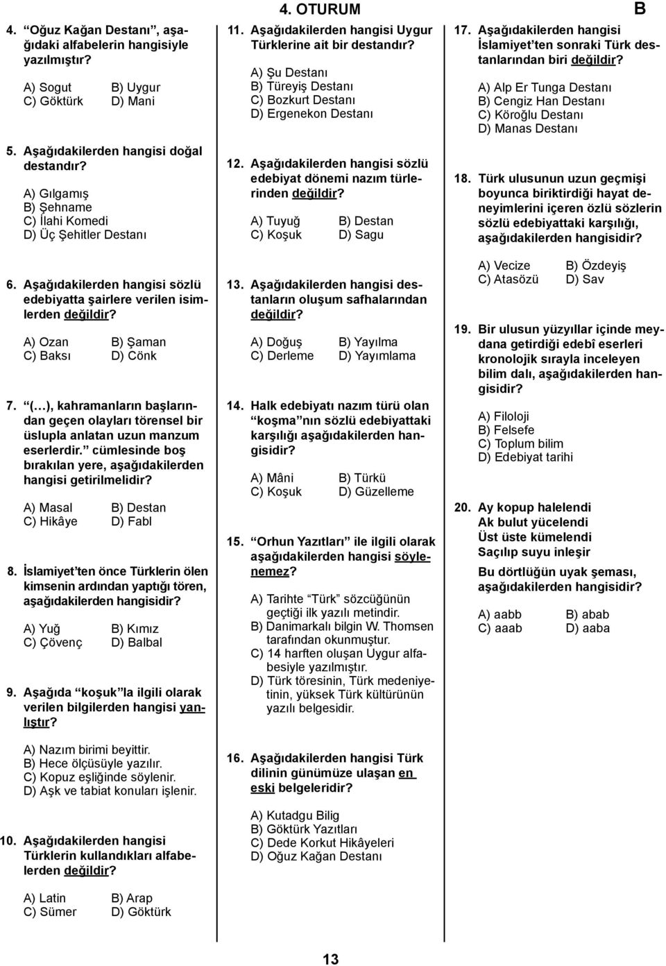 A) Şu Destanı B) Türeyiş Destanı C) Bozkurt Destanı D) Ergenekon Destanı 12. Aşağıdakilerden hangisi sözlü edebiyat dönemi nazım türlerinden A) Tuyuğ B) Destan C) Koşuk D) Sagu 17.