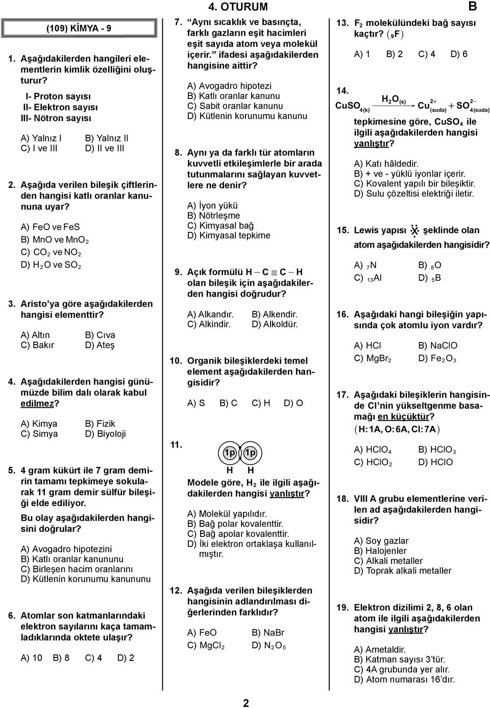 A) Altın B) Cıva C) Bakır D) Ateş 4. Aşağıdakilerden hangisi günümüzde bilim dalı olarak kabul edilmez? A) Kimya B) Fizik C) Simya D) Biyoloji 5.