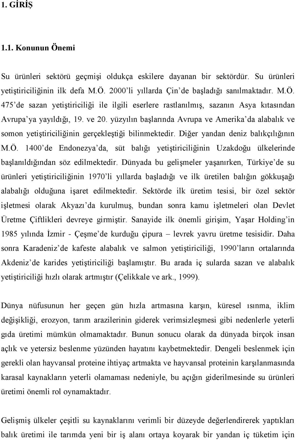 1400 de Endonezya da, süt balığı yetiştiriciliğinin Uzakdoğu ülkelerinde başlanıldığından söz edilmektedir.