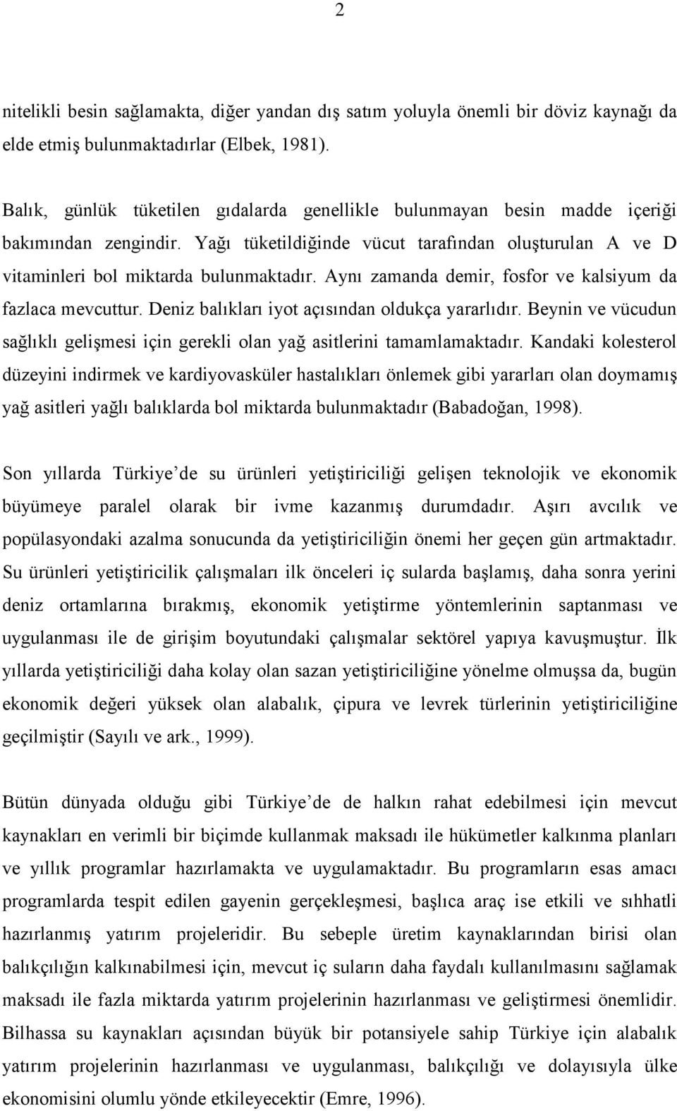 Aynı zamanda demir, fosfor ve kalsiyum da fazlaca mevcuttur. Deniz balıkları iyot açısından oldukça yararlıdır. Beynin ve vücudun sağlıklı gelişmesi için gerekli olan yağ asitlerini tamamlamaktadır.