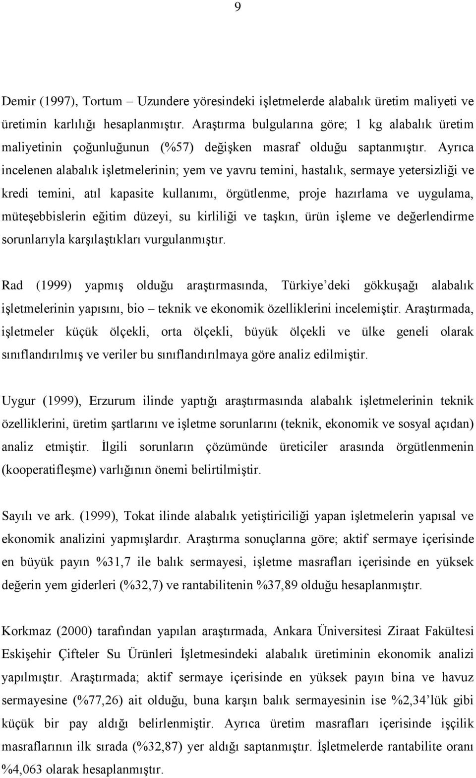 Ayrıca incelenen alabalık işletmelerinin; yem ve yavru temini, hastalık, sermaye yetersizliği ve kredi temini, atıl kapasite kullanımı, örgütlenme, proje hazırlama ve uygulama, müteşebbislerin eğitim