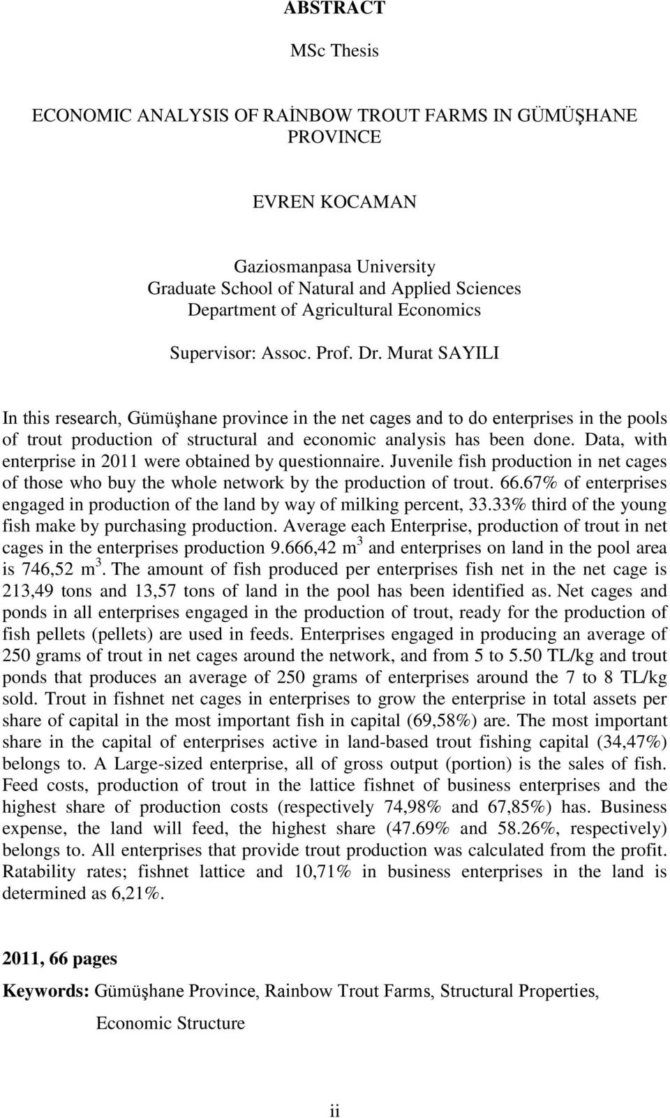 Murat SAYILI In this research, GümüĢhane province in the net cages and to do enterprises in the pools of trout production of structural and economic analysis has been done.