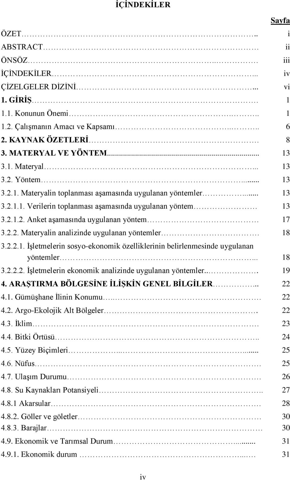 2.2. Materyalin analizinde uygulanan yöntemler. 18 3.2.2.1. ĠĢletmelerin sosyo-ekonomik özelliklerinin belirlenmesinde uygulanan yöntemler... 18 3.2.2.2. ĠĢletmelerin ekonomik analizinde uygulanan yöntemler.