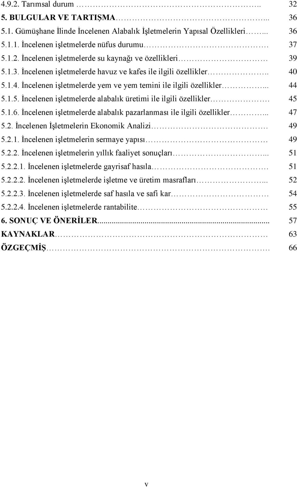 45 5.1.6. Ġncelenen iģletmelerde alabalık pazarlanması ile ilgili özellikler... 47 5.2. Ġncelenen ĠĢletmelerin Ekonomik Analizi. 49 5.2.1. Ġncelenen iģletmelerin sermaye yapısı 49 5.2.2. Ġncelenen iģletmelerin yıllık faaliyet sonuçları.