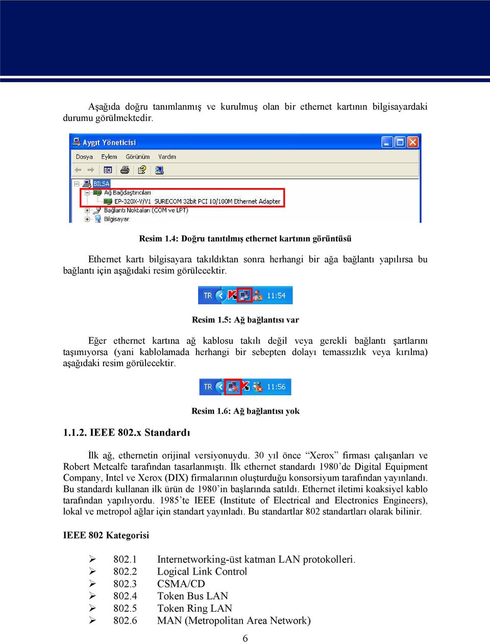 5: Ağ bağlantısı var Eğer ethernet kartına ağ kablosu takılı değil veya gerekli bağlantı şartlarını taşımıyorsa (yani kablolamada herhangi bir sebepten dolayı temassızlık veya kırılma) aşağıdaki