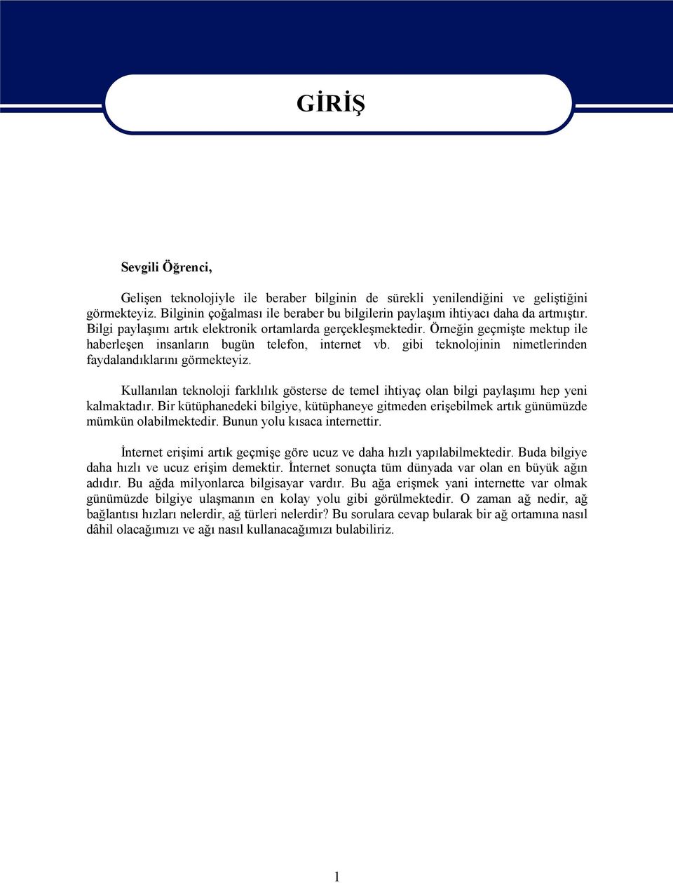 Örneğin geçmişte mektup ile haberleşen insanların bugün telefon, internet vb. gibi teknolojinin nimetlerinden faydalandıklarını görmekteyiz.