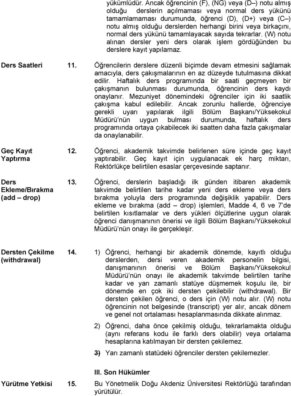 veya birkaçını, normal ders yükünü tamamlayacak sayıda tekrarlar. (W) notu alınan dersler yeni ders olarak işlem gördüğünden bu derslere kayıt yapılamaz. Ders Saatleri 11.