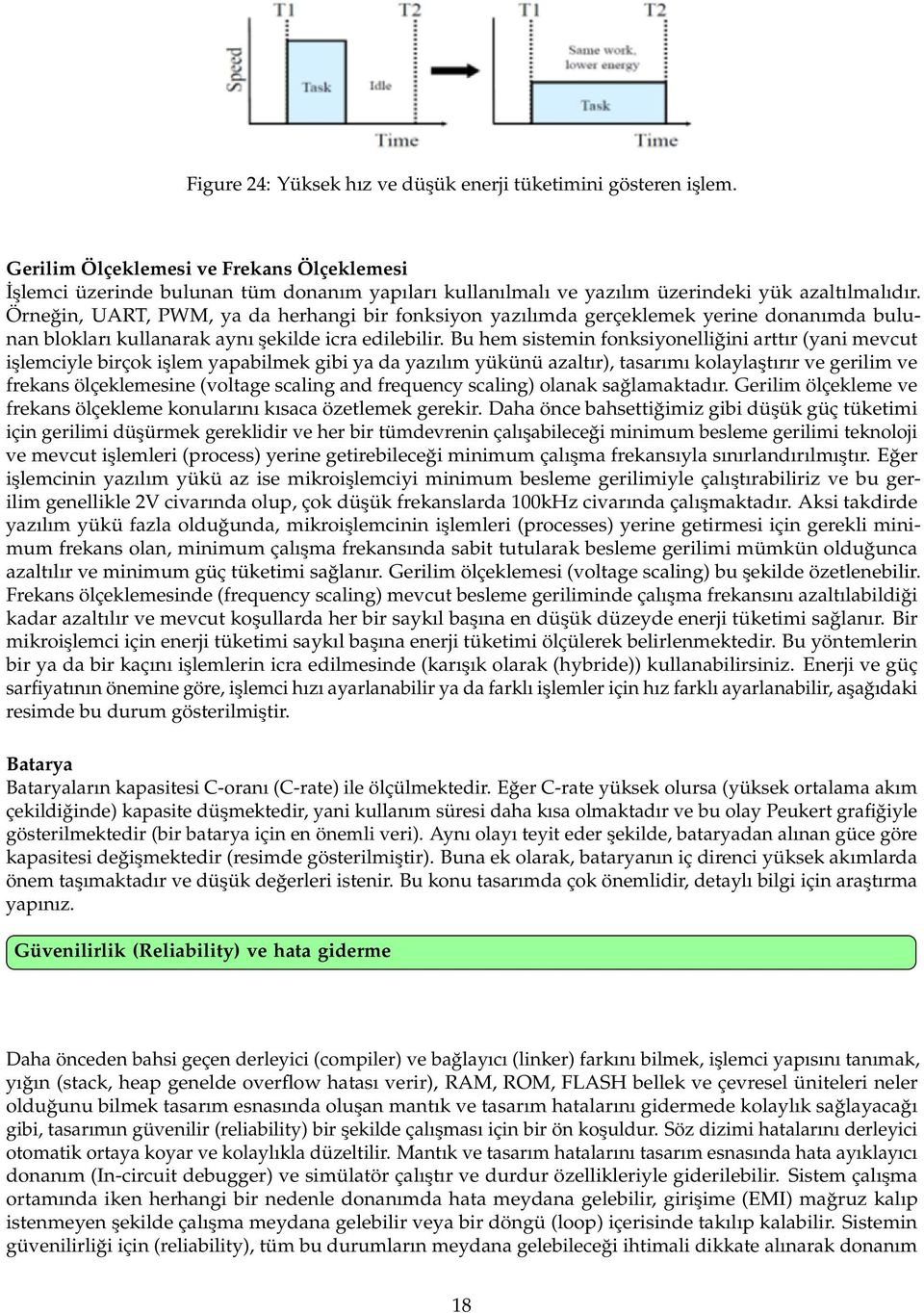 Örneğin, UART, PWM, ya da herhangi bir fonksiyon yazılımda gerçeklemek yerine donanımda bulunan blokları kullanarak aynı şekilde icra edilebilir.