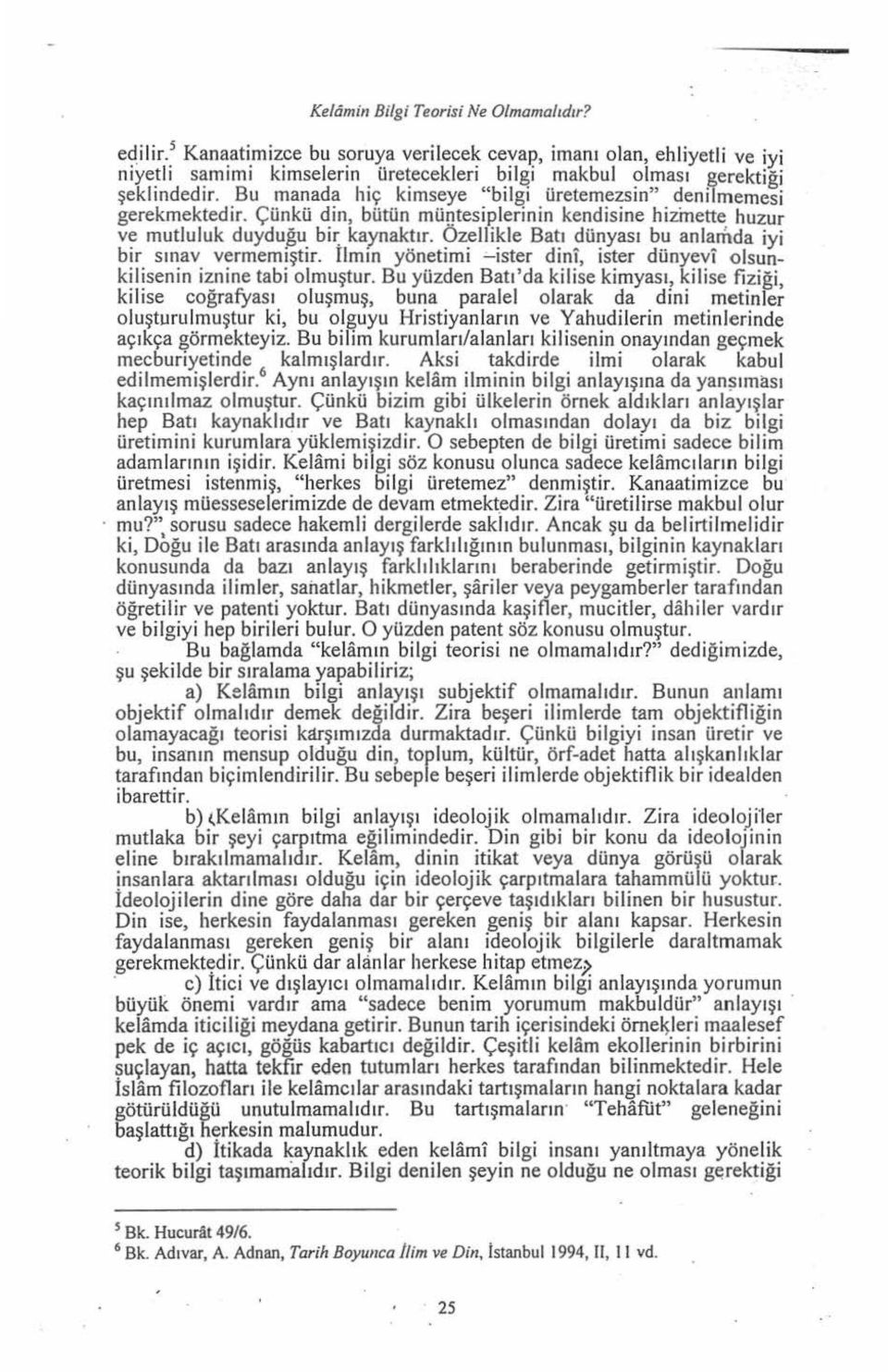 üzeiiikle Batı dünyası bu anlamda iyi bir sınav vermemiştir. Ilmin yönetimi -ister dini, ister dünyevi olsunkilisenin iznine tabi olmuştur.