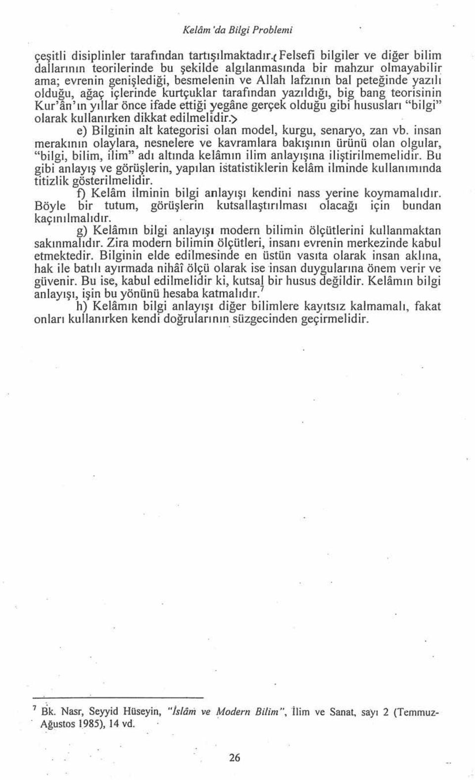 içlerinde kurtçuklar tarafından yazıldığı, big bang teorisinin Kur'an'ın yıllar önce ifade ettiği yegane gerçek olduğu gibi hususları "bilgi" olarak kullanırken dikkat edilmelidir.