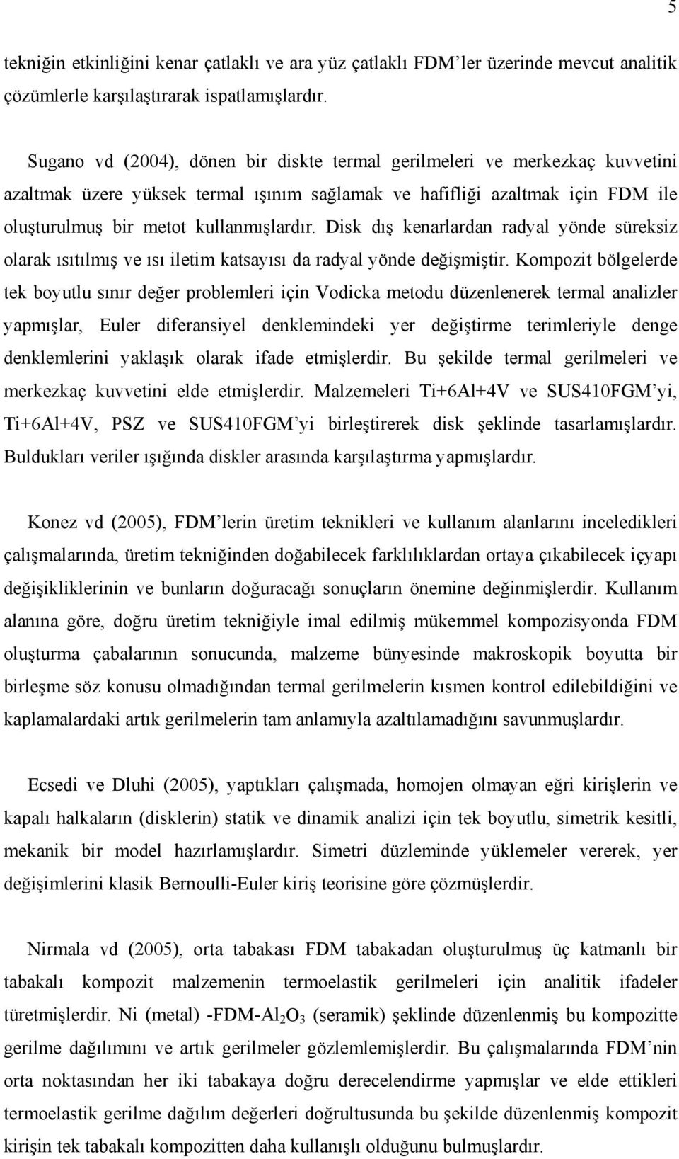 Disk dış kenarlardan radyal yönde süreksiz olarak ısıtılmış ve ısı iletim katsayısı da radyal yönde değişmiştir.