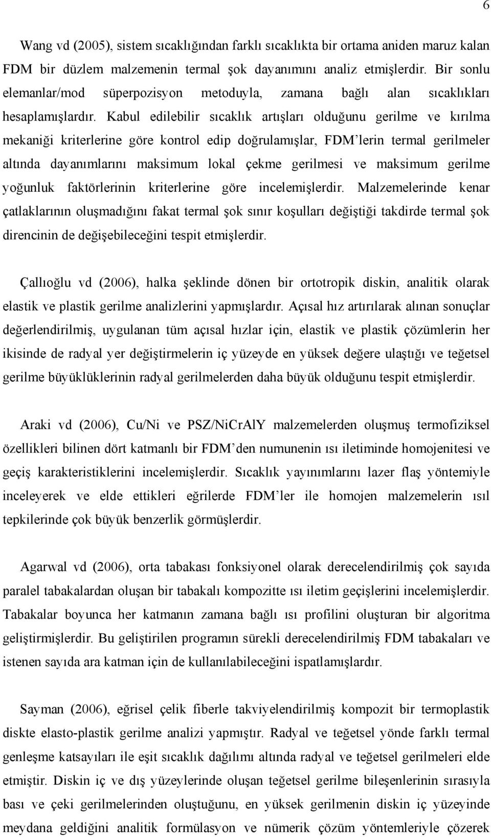 Kabul edilebilir sıcaklık artışları olduğunu gerilme ve kırılma mekaniği kriterlerine göre kontrol edip doğrulamışlar, FDM lerin termal gerilmeler altında dayanımlarını maksimum lokal çekme gerilmesi