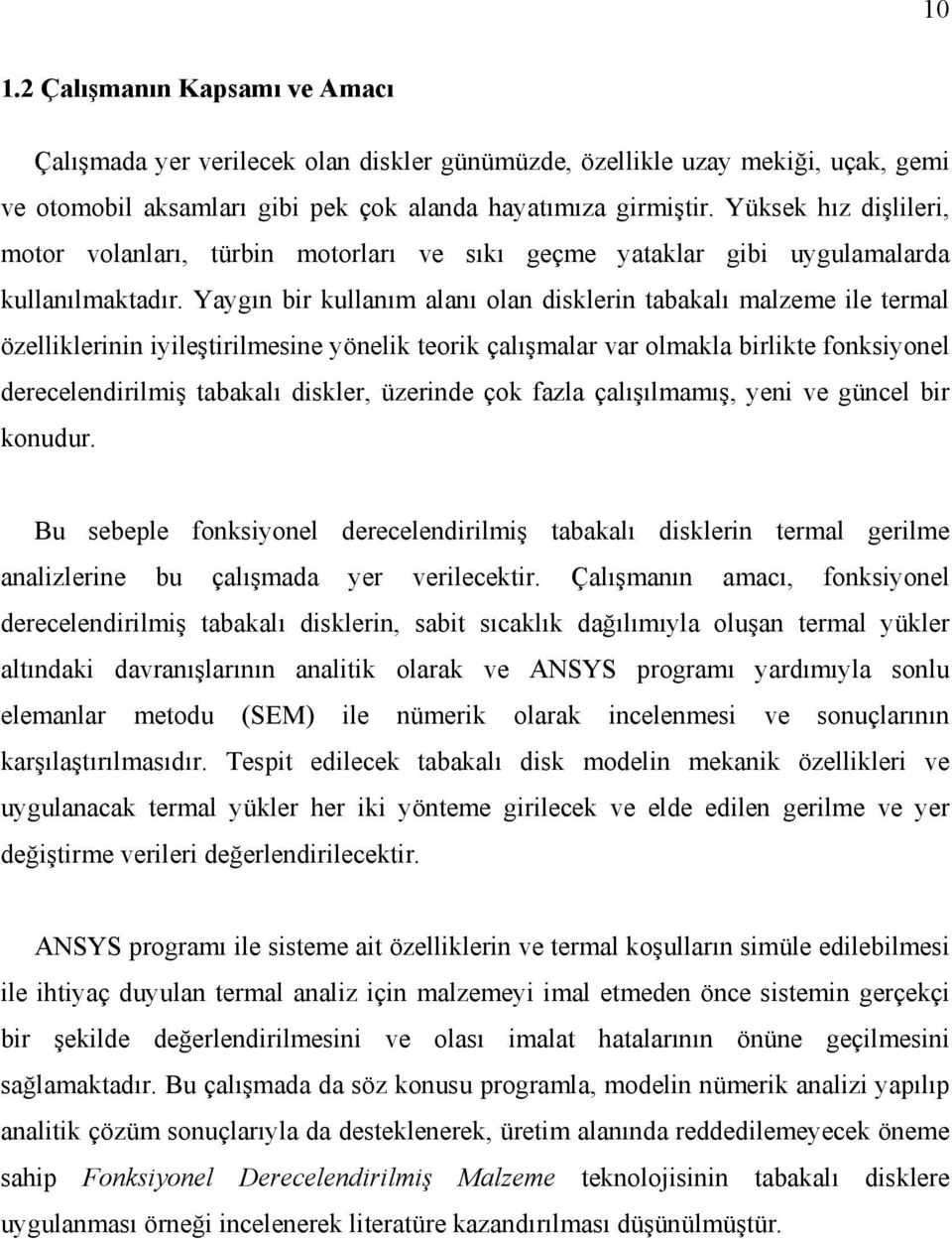 Yaygın bir kullanım alanı olan disklerin tabakalı malzeme ile termal özelliklerinin iyileştirilmesine yönelik teorik çalışmalar var olmakla birlikte fonksiyonel derecelendirilmiş tabakalı diskler,