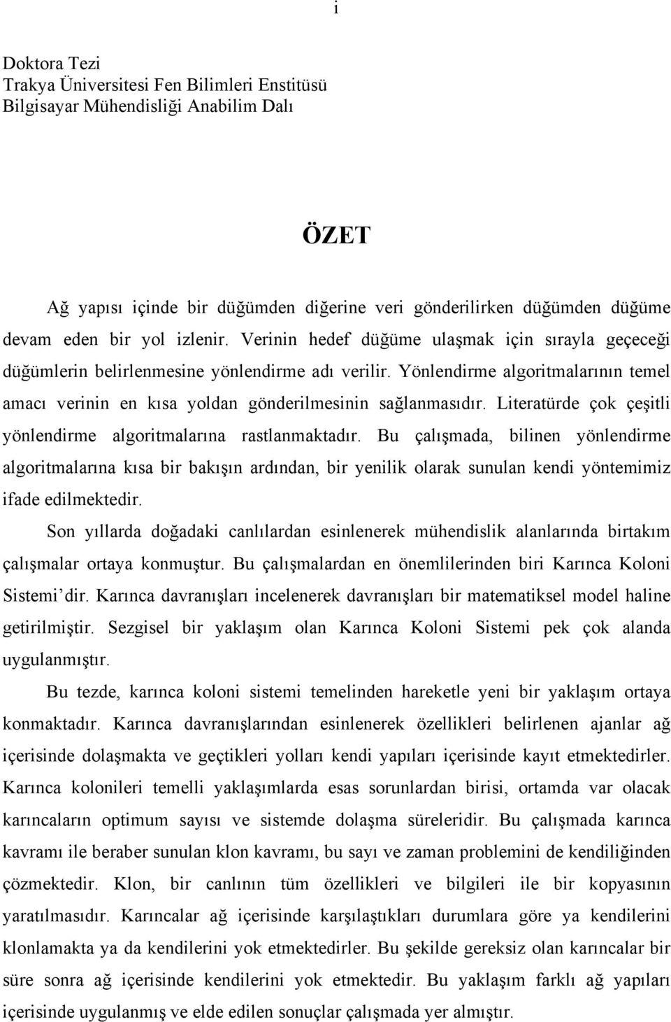 Yönlendirme algoritmalarının temel amacı verinin en kısa yoldan gönderilmesinin sağlanmasıdır. Literatürde çok çeşitli yönlendirme algoritmalarına rastlanmaktadır.