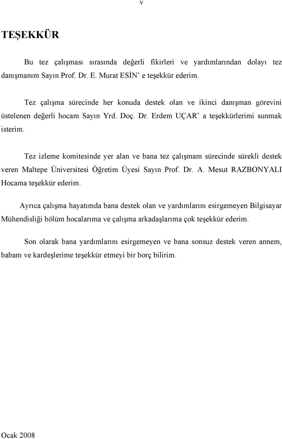 Tez izleme komitesinde yer alan ve bana tez çalışmam sürecinde sürekli destek veren Maltepe Üniversitesi Öğretim Üyesi Sayın Prof. Dr. A. Mesut RAZBONYALI Hocama teşekkür ederim.