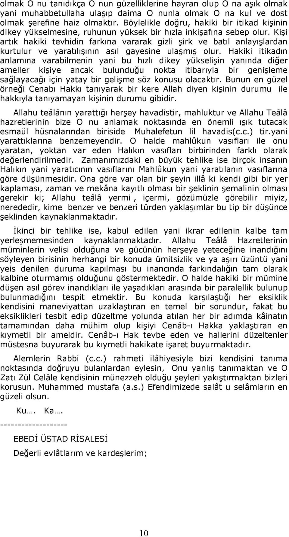 Kişi artık hakiki tevhidin farkına vararak gizli şirk ve batıl anlayışlardan kurtulur ve yaratılışının asıl gayesine ulaşmış olur.