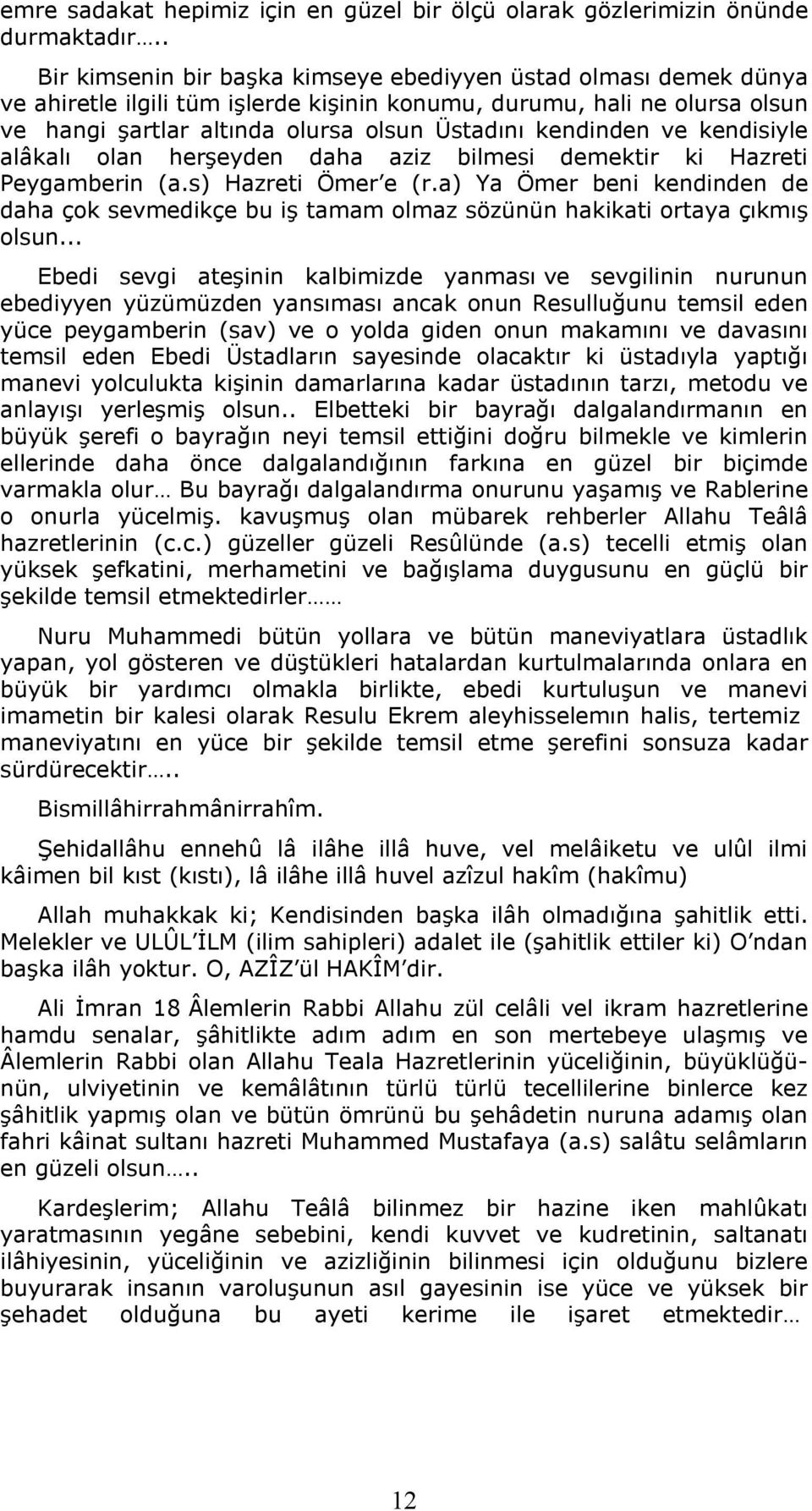 kendinden ve kendisiyle alâkalı olan herşeyden daha aziz bilmesi demektir ki Hazreti Peygamberin (a.s) Hazreti Ömer e (r.