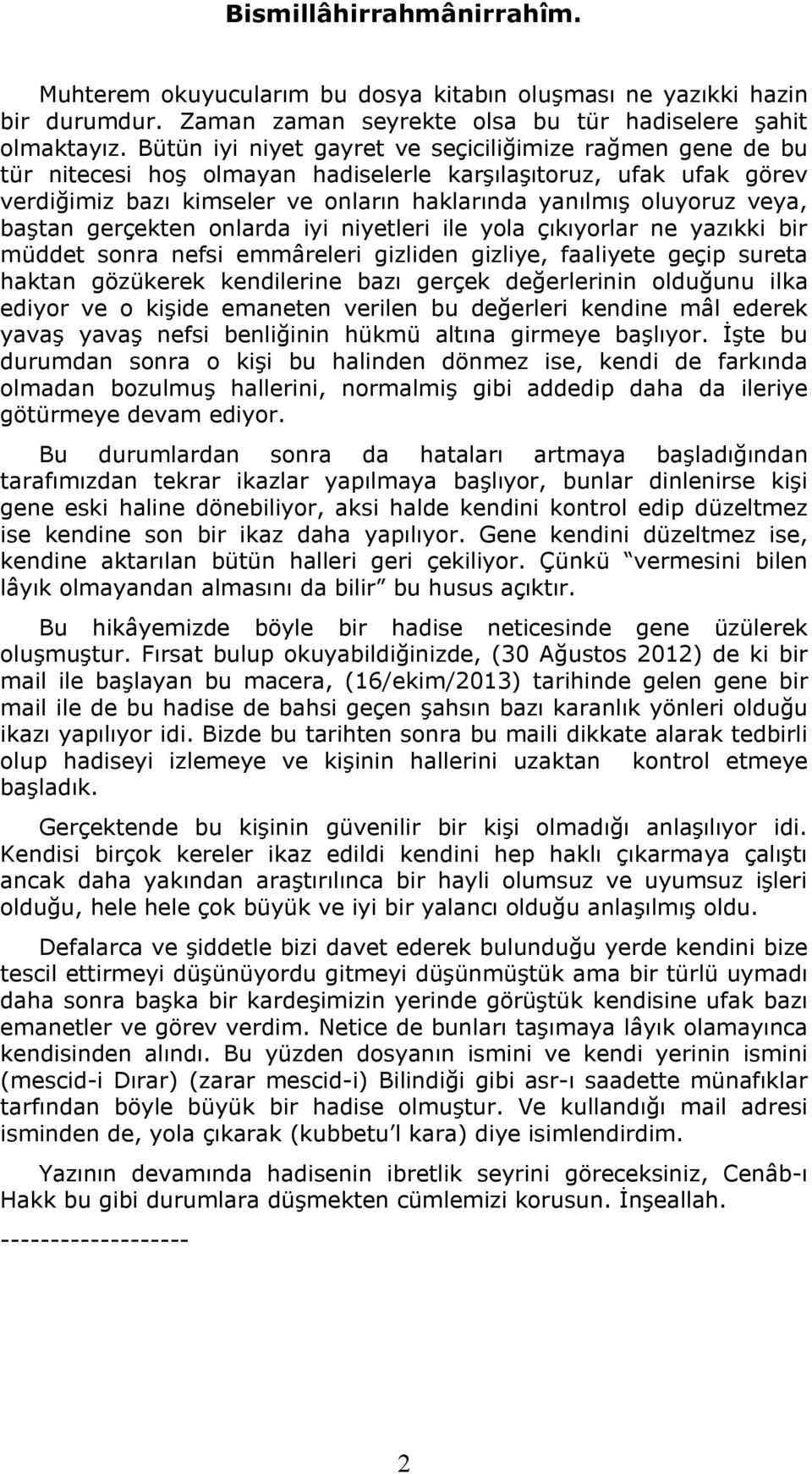 baştan gerçekten onlarda iyi niyetleri ile yola çıkıyorlar ne yazıkki bir müddet sonra nefsi emmâreleri gizliden gizliye, faaliyete geçip sureta haktan gözükerek kendilerine bazı gerçek değerlerinin