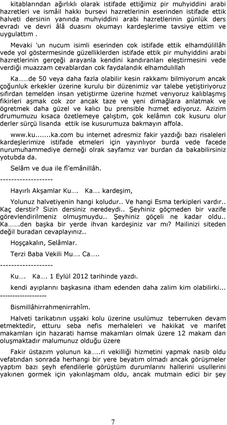 Mevaki 'un nucum isimli eserinden cok istifade ettik elhamdülillâh vede yol göstermesinde güzelliklerden istifade ettik pir muhyiddini arabi hazretlerinin gerçeği arayanla kendini kandıranları