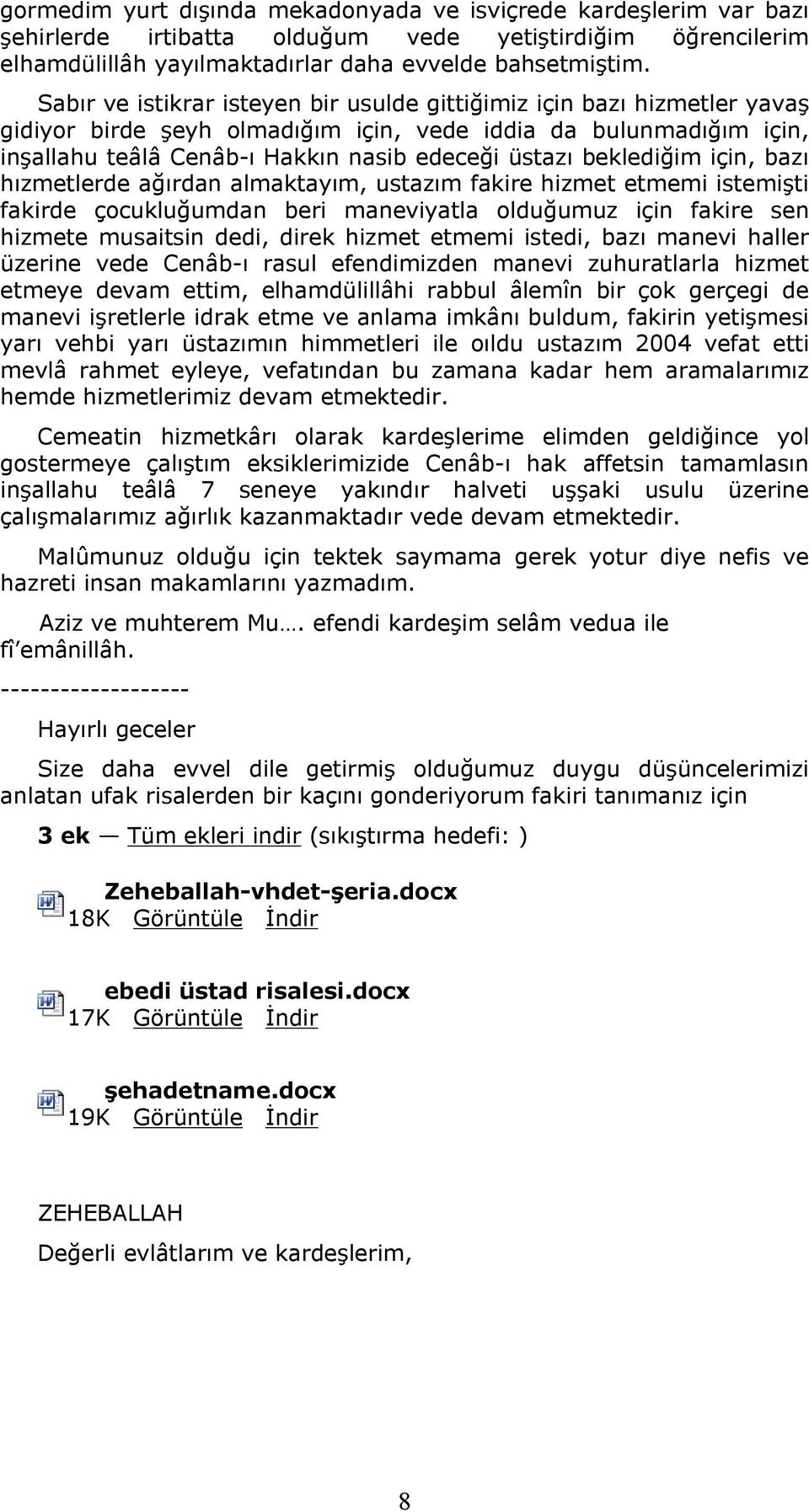 beklediğim için, bazı hızmetlerde ağırdan almaktayım, ustazım fakire hizmet etmemi istemişti fakirde çocukluğumdan beri maneviyatla olduğumuz için fakire sen hizmete musaitsin dedi, direk hizmet