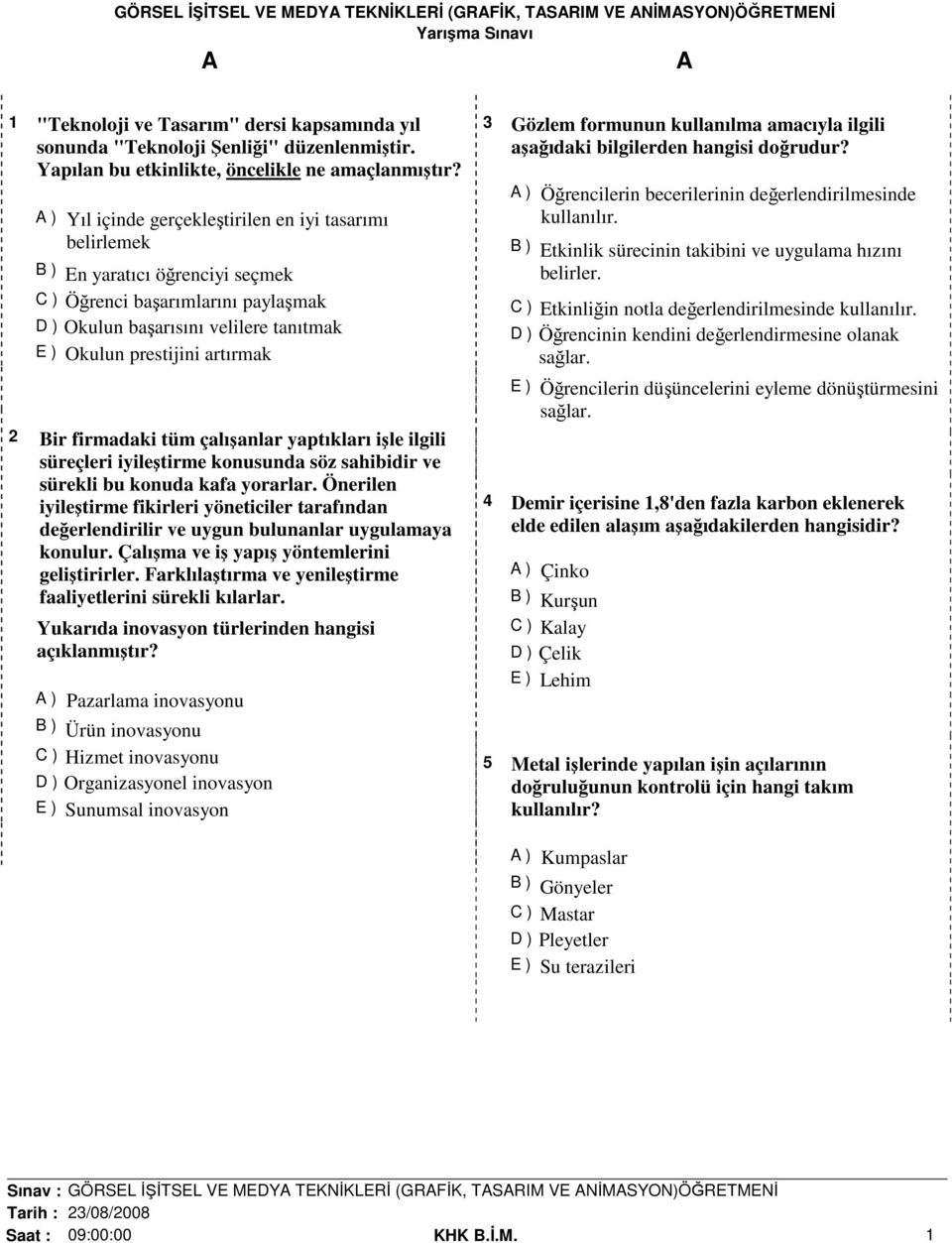 ) Yıl içinde gerçekleştirilen en iyi tasarımı belirlemek B ) En yaratıcı öğrenciyi seçmek C ) Öğrenci başarımlarını paylaşmak D ) Okulun başarısını velilere tanıtmak E ) Okulun prestijini artırmak 2