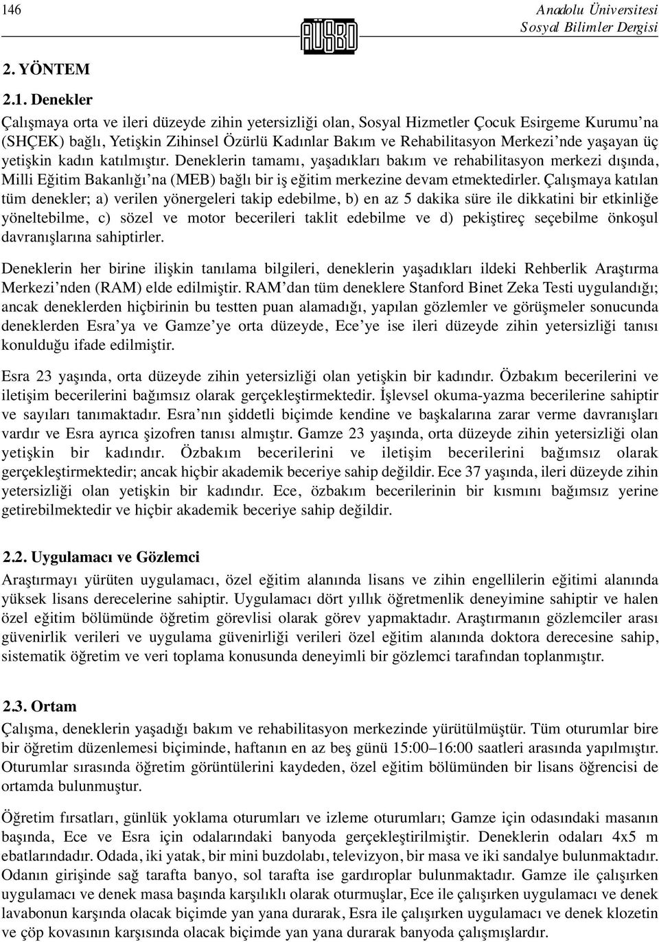 Deneklerin tamamı, yaşadıkları bakım ve rehabilitasyon merkezi dışında, Milli Eğitim Bakanlığı na (MEB) bağlı bir iş eğitim merkezine devam etmektedirler.