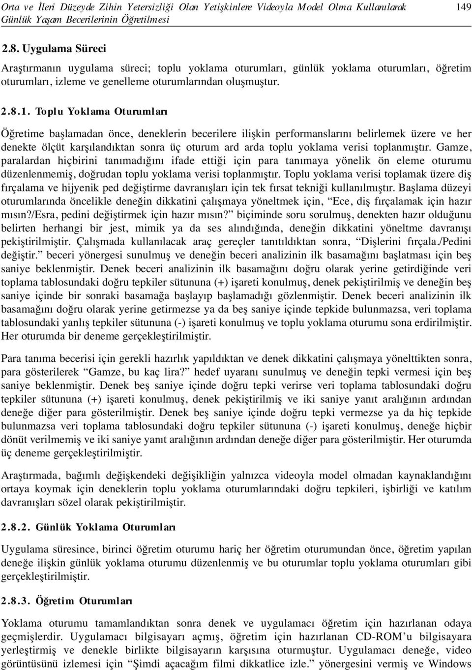 Toplu Yoklama Oturumları Öğretime başlamadan önce, deneklerin becerilere ilişkin performanslarını belirlemek üzere ve her denekte ölçüt karşılandıktan sonra üç oturum ard arda toplu yoklama verisi