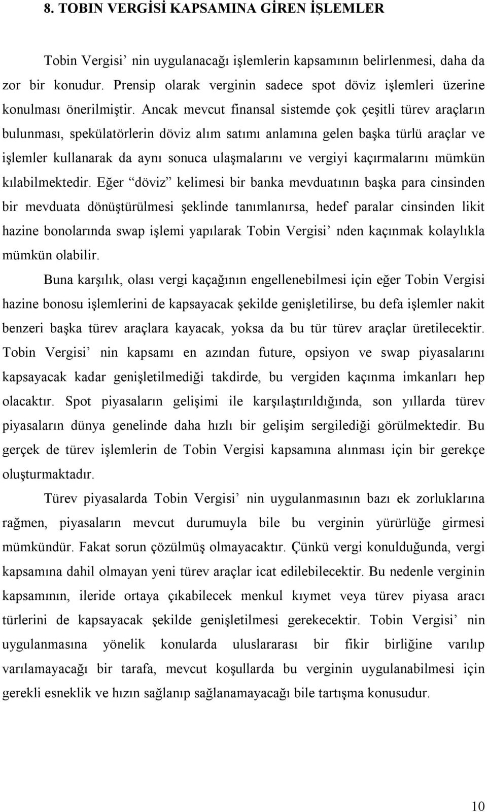 Ancak mevcut finansal sistemde çok çeşitli türev araçların bulunması, spekülatörlerin döviz alım satımı anlamına gelen başka türlü araçlar ve işlemler kullanarak da aynı sonuca ulaşmalarını ve