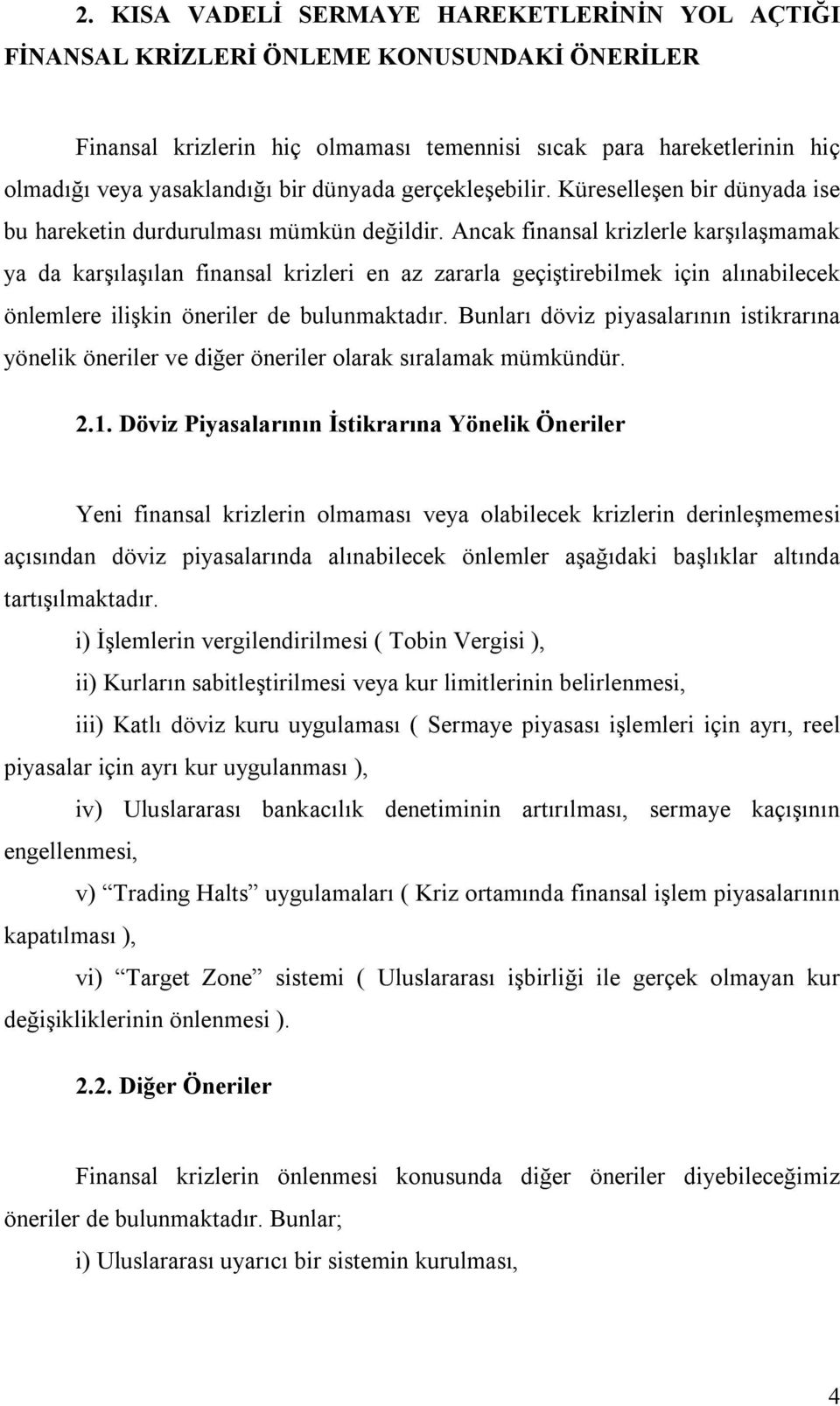 Ancak finansal krizlerle karşılaşmamak ya da karşılaşılan finansal krizleri en az zararla geçiştirebilmek için alınabilecek önlemlere ilişkin öneriler de bulunmaktadır.