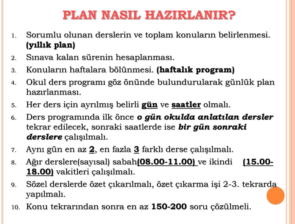 Ders programında ilk önce o gün okulda anlatılan dersler tekrar edilecek, sonraki saatlerde ise bir gün sonraki derslere çalışılmalı. 7.