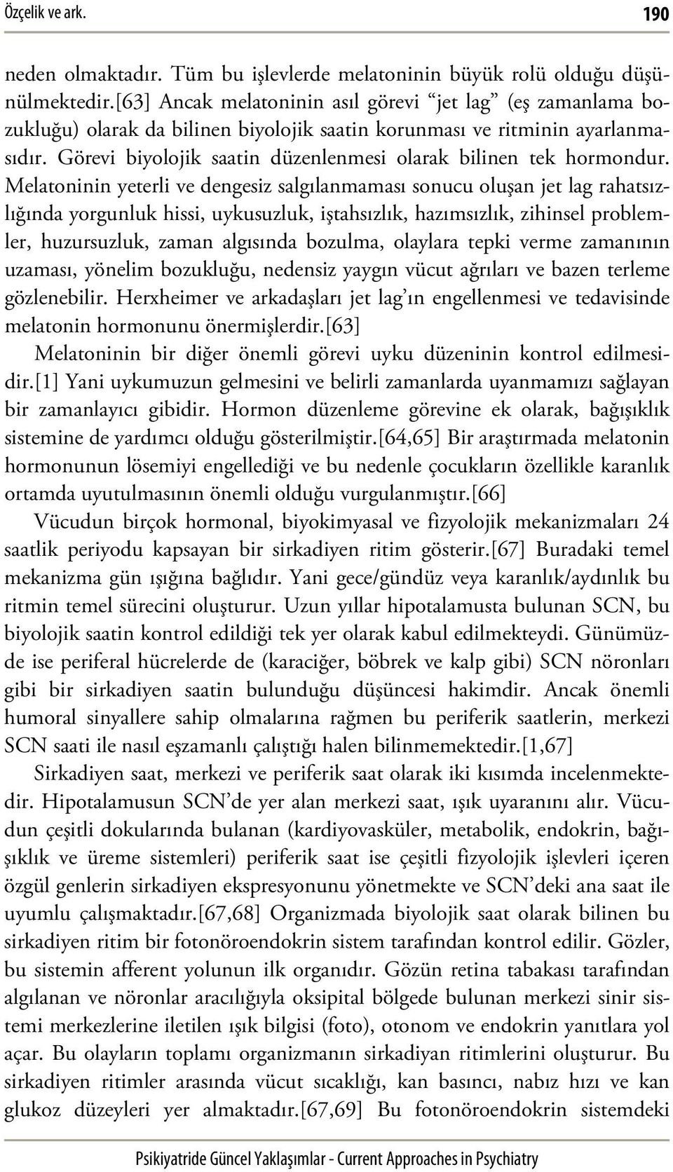 Görevi biyolojik saatin düzenlenmesi olarak bilinen tek hormondur.