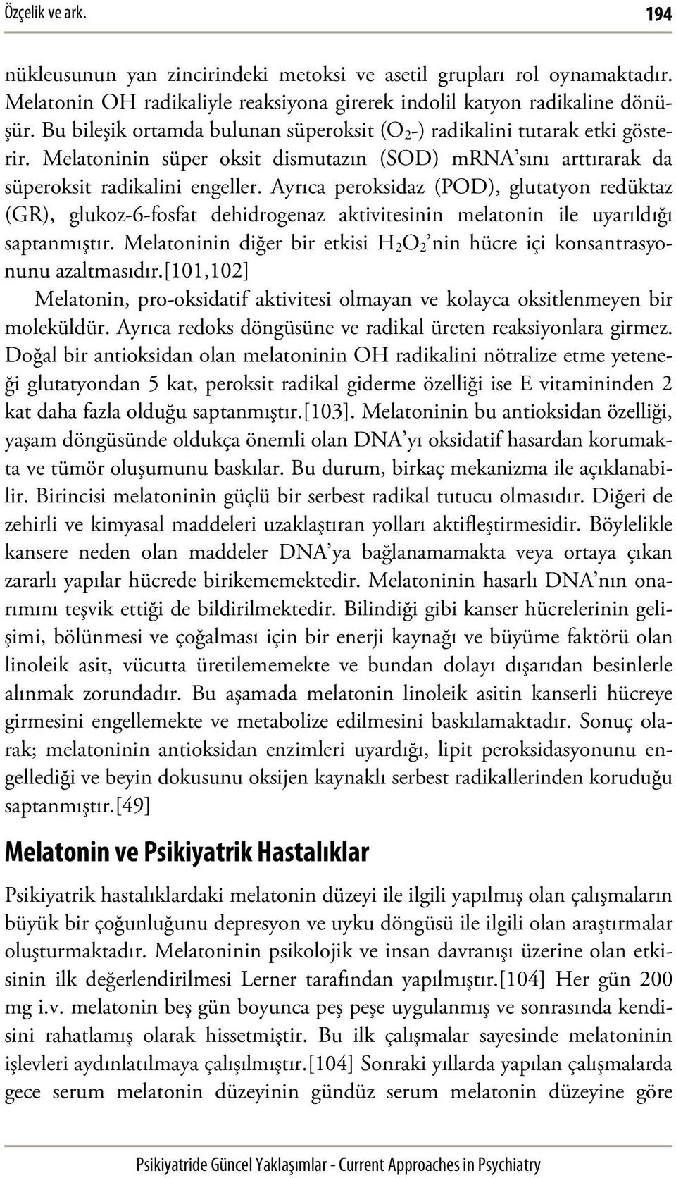 Ayrıca peroksidaz (POD), glutatyon redüktaz (GR), glukoz-6-fosfat dehidrogenaz aktivitesinin melatonin ile uyarıldığı saptanmıştır.