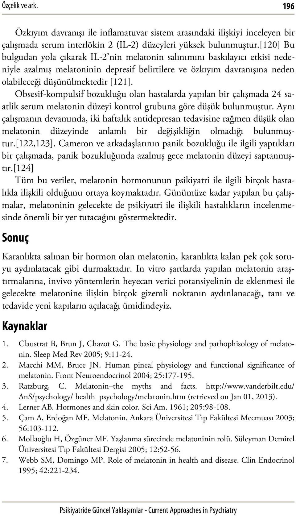 Obsesif-kompulsif bozukluğu olan hastalarda yapılan bir çalışmada 24 saatlik serum melatonin düzeyi kontrol grubuna göre düşük bulunmuştur.