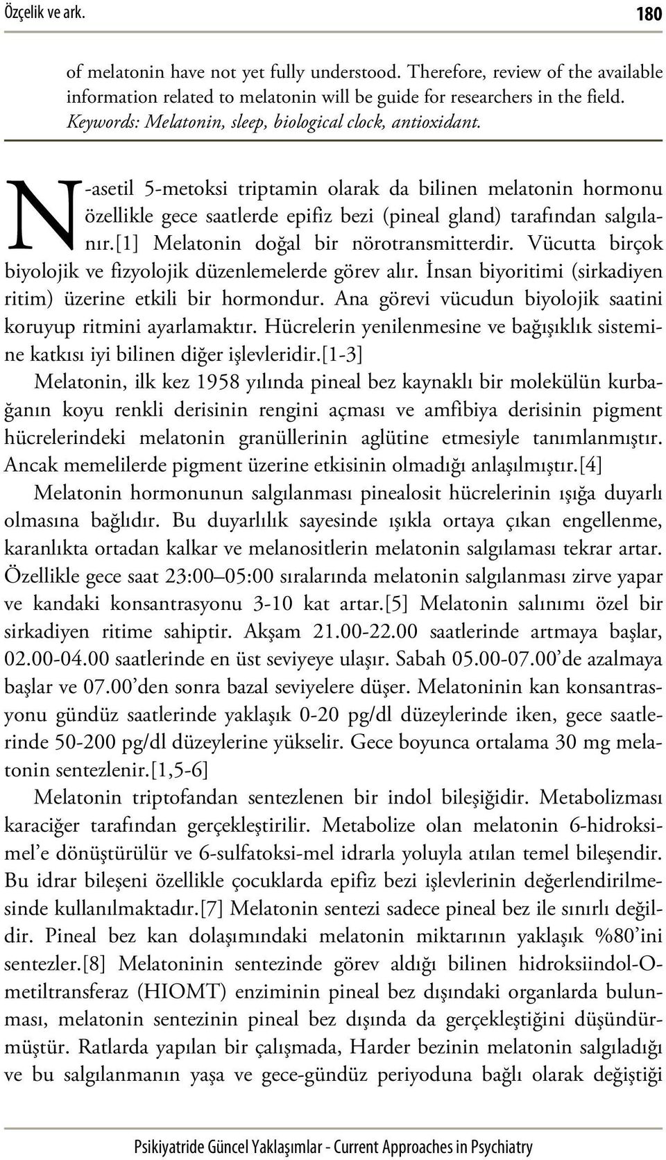 [1] Melatonin doğal bir nörotransmitterdir. Vücutta birçok biyolojik ve fizyolojik düzenlemelerde görev alır. İnsan biyoritimi (sirkadiyen ritim) üzerine etkili bir hormondur.