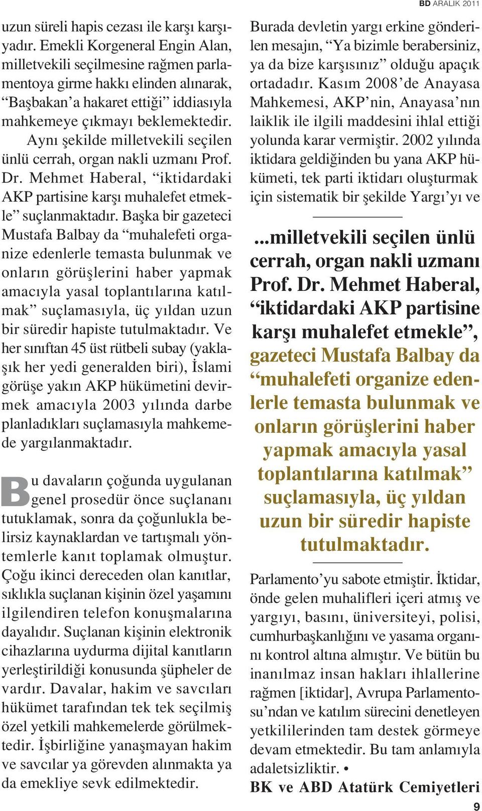 Ayn flekilde milletvekili seçilen ünlü cerrah, organ nakli uzman Prof. Dr. Mehmet Haberal, iktidardaki AKP partisine karfl muhalefet etmekle suçlanmaktad r.