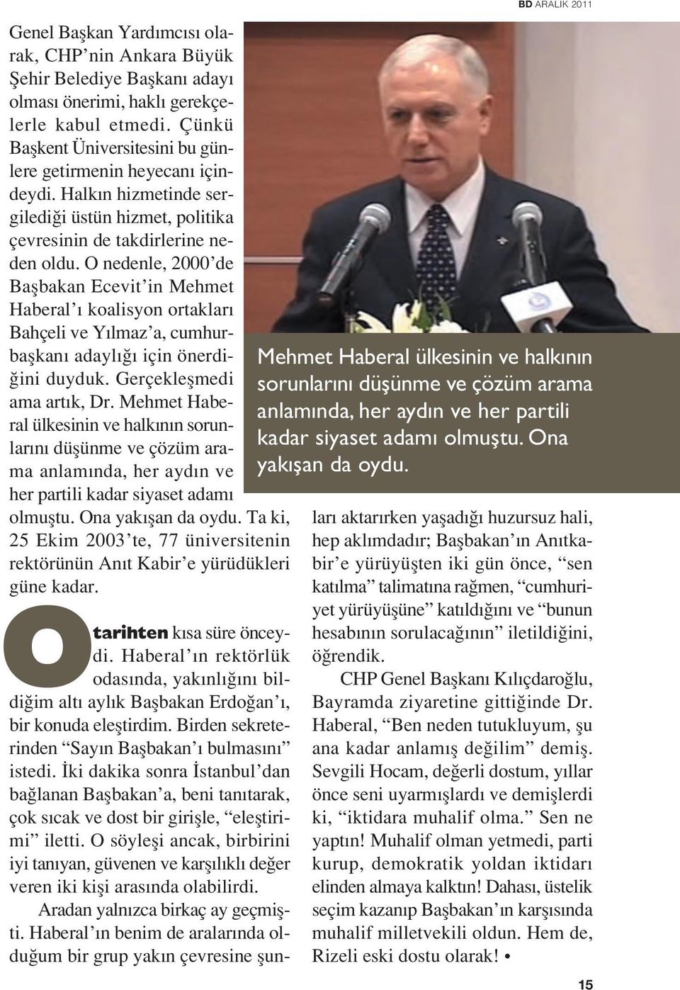 O nedenle, 2000 de Baflbakan Ecevit in Mehmet Haberal koalisyon ortaklar Bahçeli ve Y lmaz a, cumhurbaflkan adayl için önerdi- ini duyduk. Gerçekleflmedi ama art k, Dr.