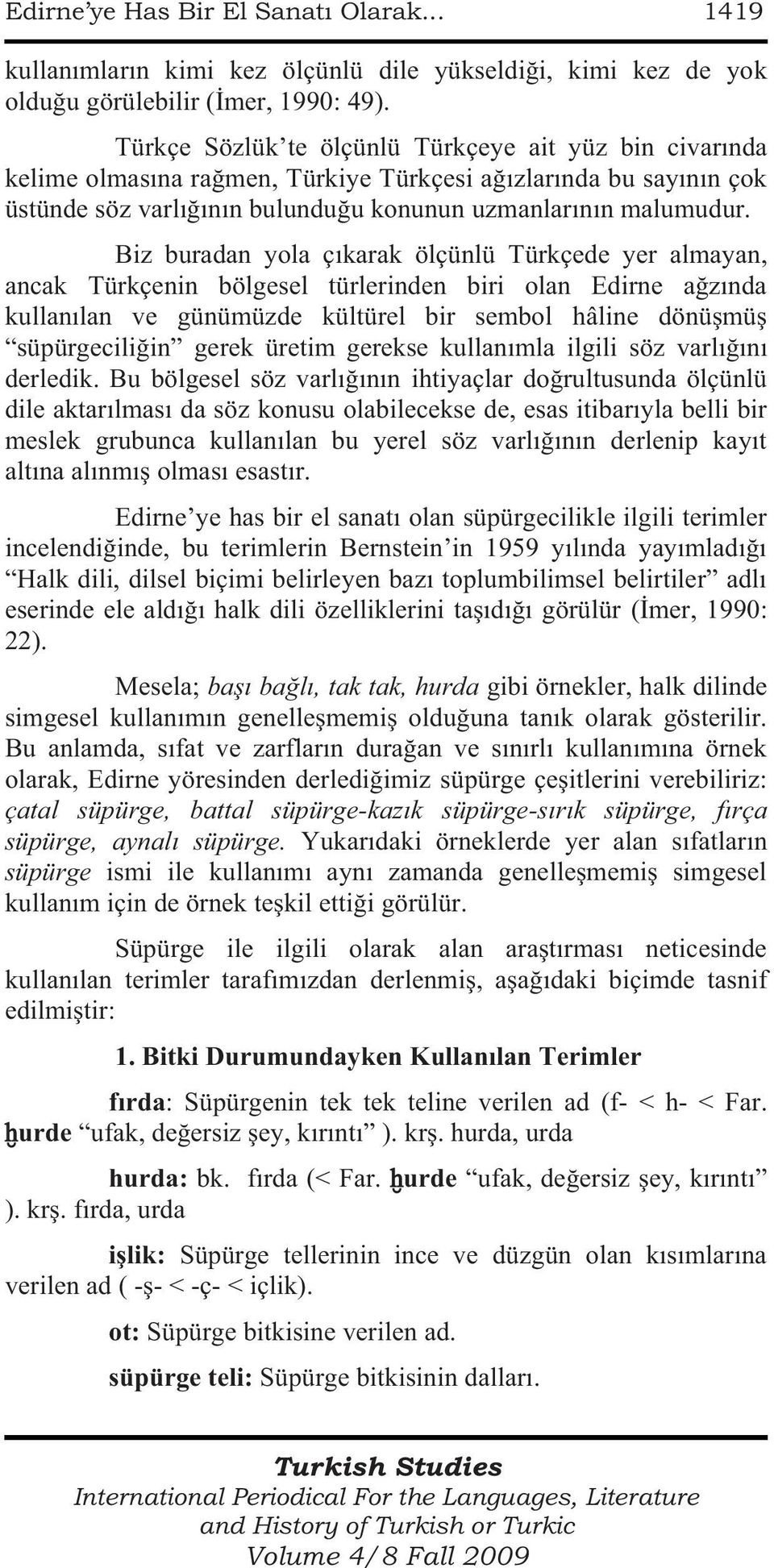 Biz buradan yola çıkarak ölçünlü Türkçede yer almayan, ancak Türkçenin bölgesel türlerinden biri olan Edirne ağzında kullanılan ve günümüzde kültürel bir sembol hâline dönüşmüş süpürgeciliğin gerek