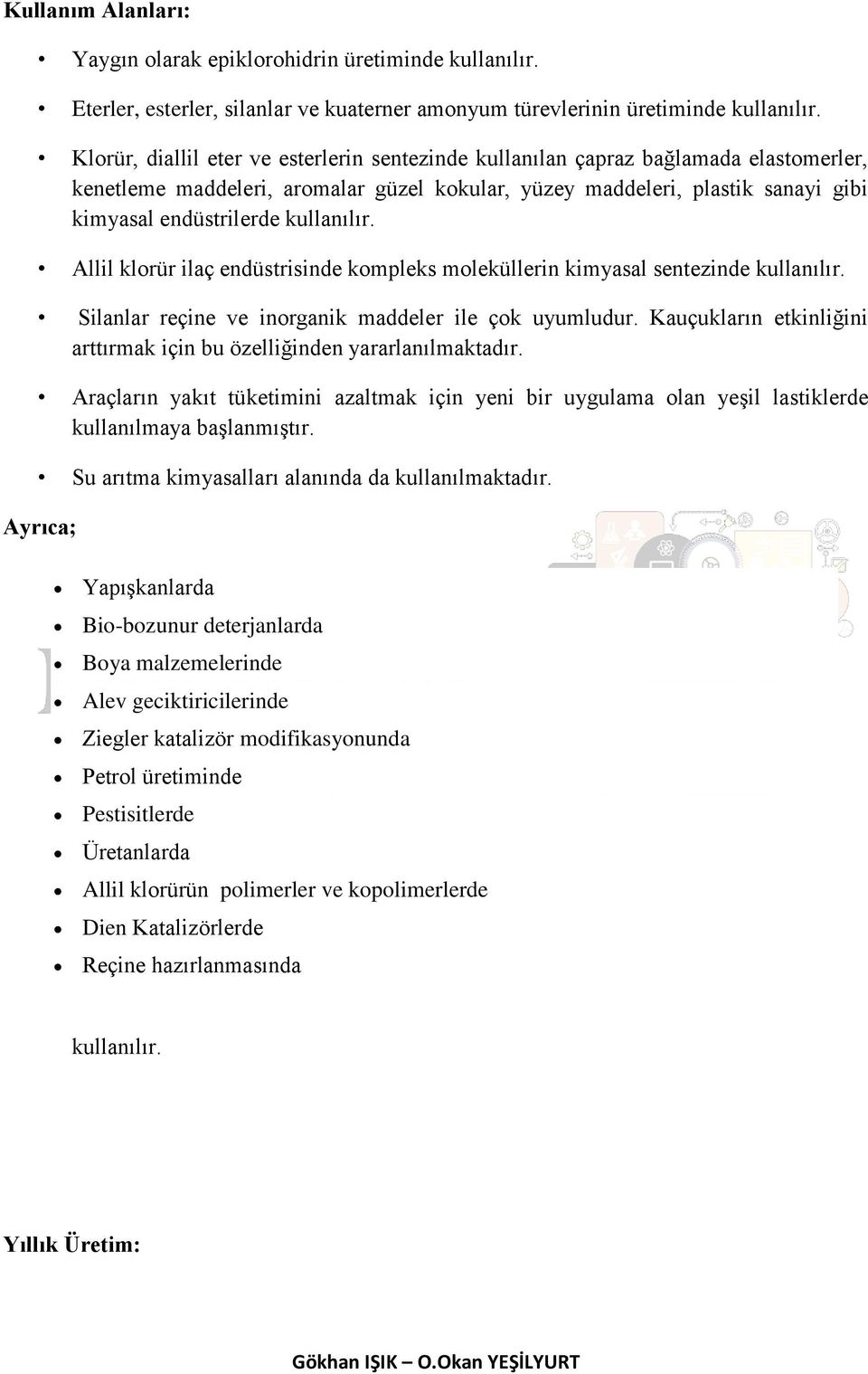 kullanılır. Allil klorür ilaç endüstrisinde kompleks moleküllerin kimyasal sentezinde kullanılır. Silanlar reçine ve inorganik maddeler ile çok uyumludur.