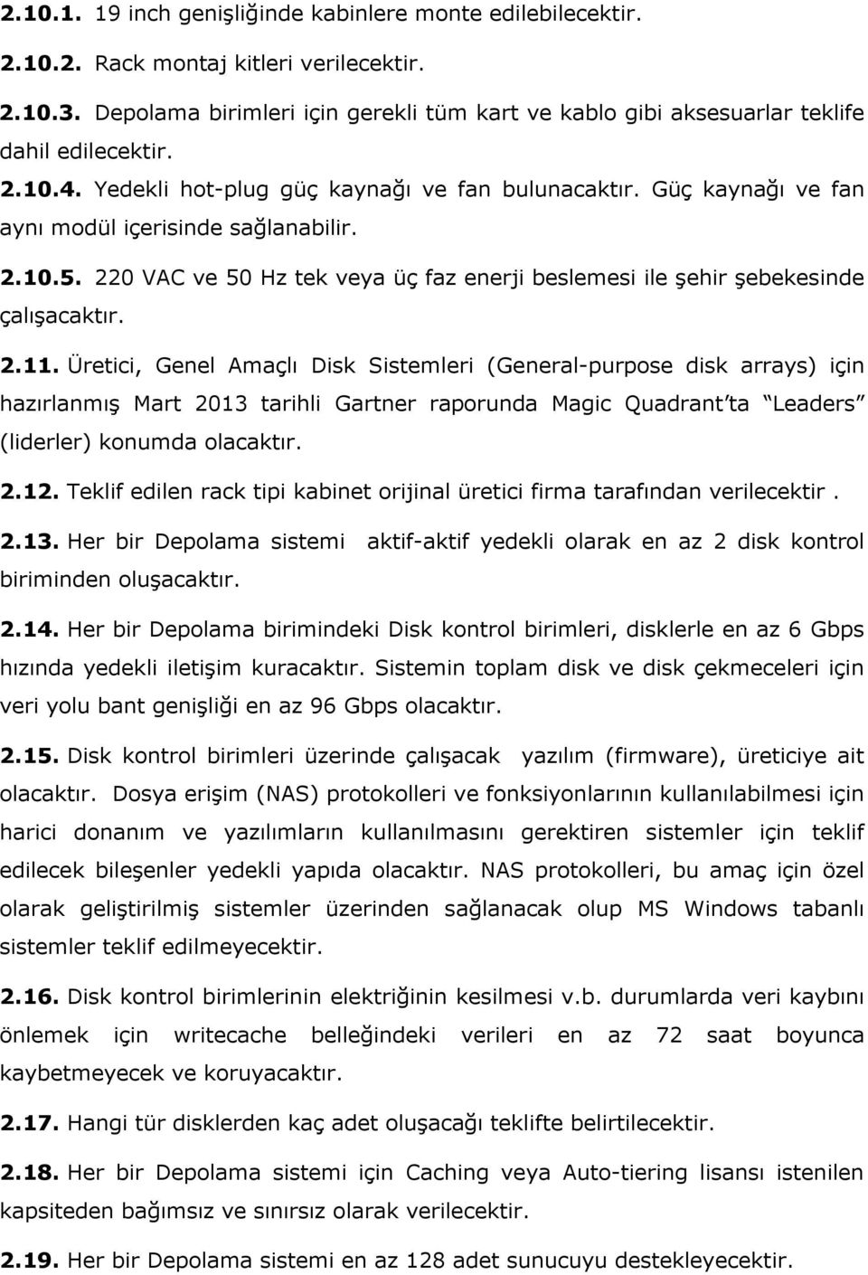 Güç kaynağı ve fan aynı modül içerisinde sağlanabilir. 2.10.5. 220 VAC ve 50 Hz tek veya üç faz enerji beslemesi ile şehir şebekesinde çalışacaktır. 2.11.