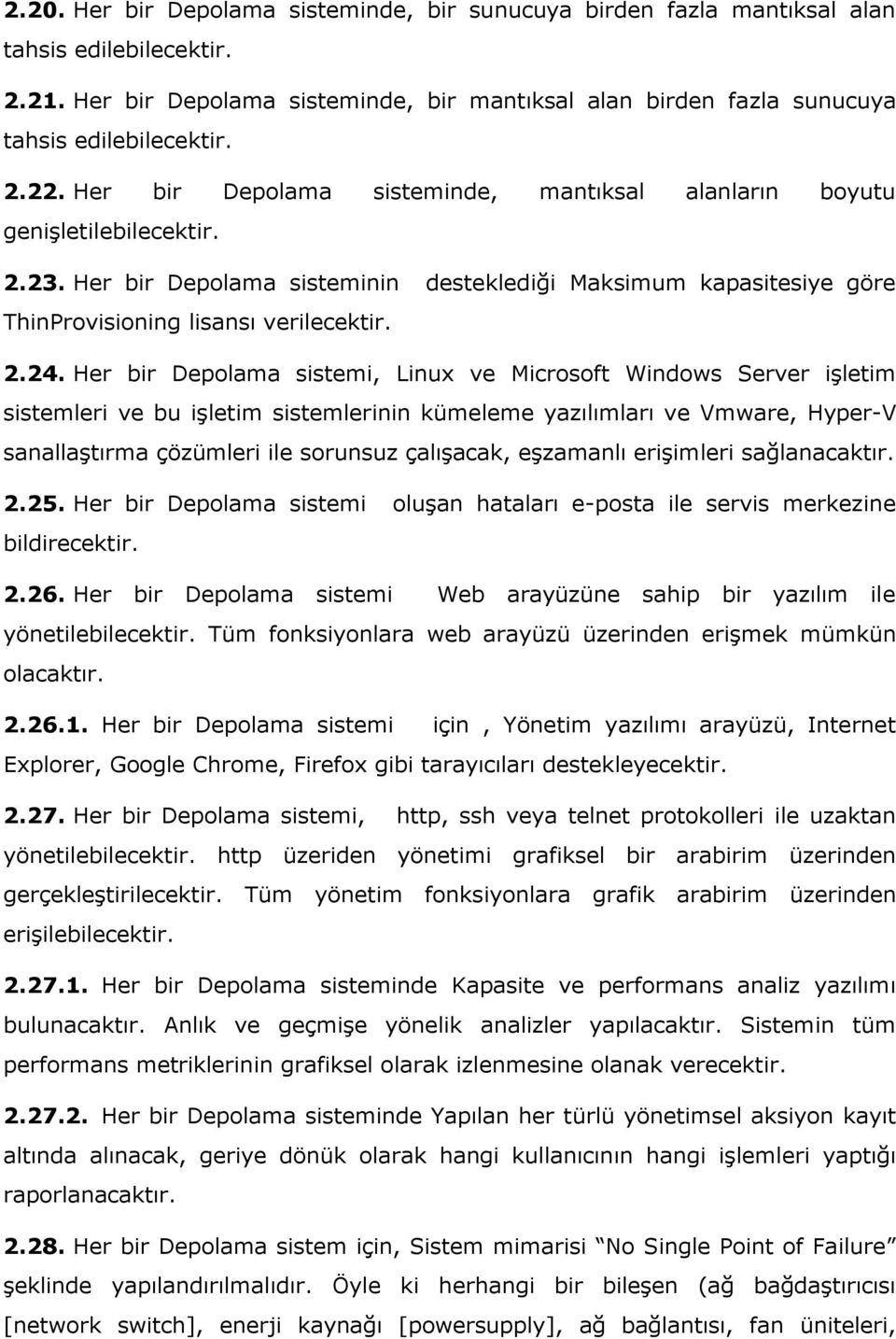 Her bir Depolama sistemi, Linux ve Microsoft Windows Server işletim sistemleri ve bu işletim sistemlerinin kümeleme yazılımları ve Vmware, Hyper-V sanallaştırma çözümleri ile sorunsuz çalışacak,