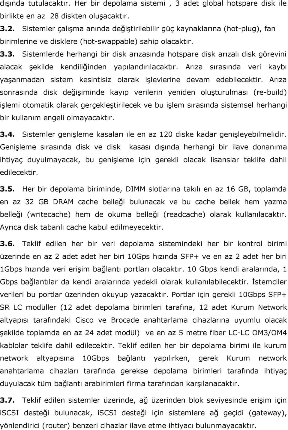 Arıza sırasında veri kaybı yaşanmadan sistem kesintisiz olarak işlevlerine devam edebilecektir.