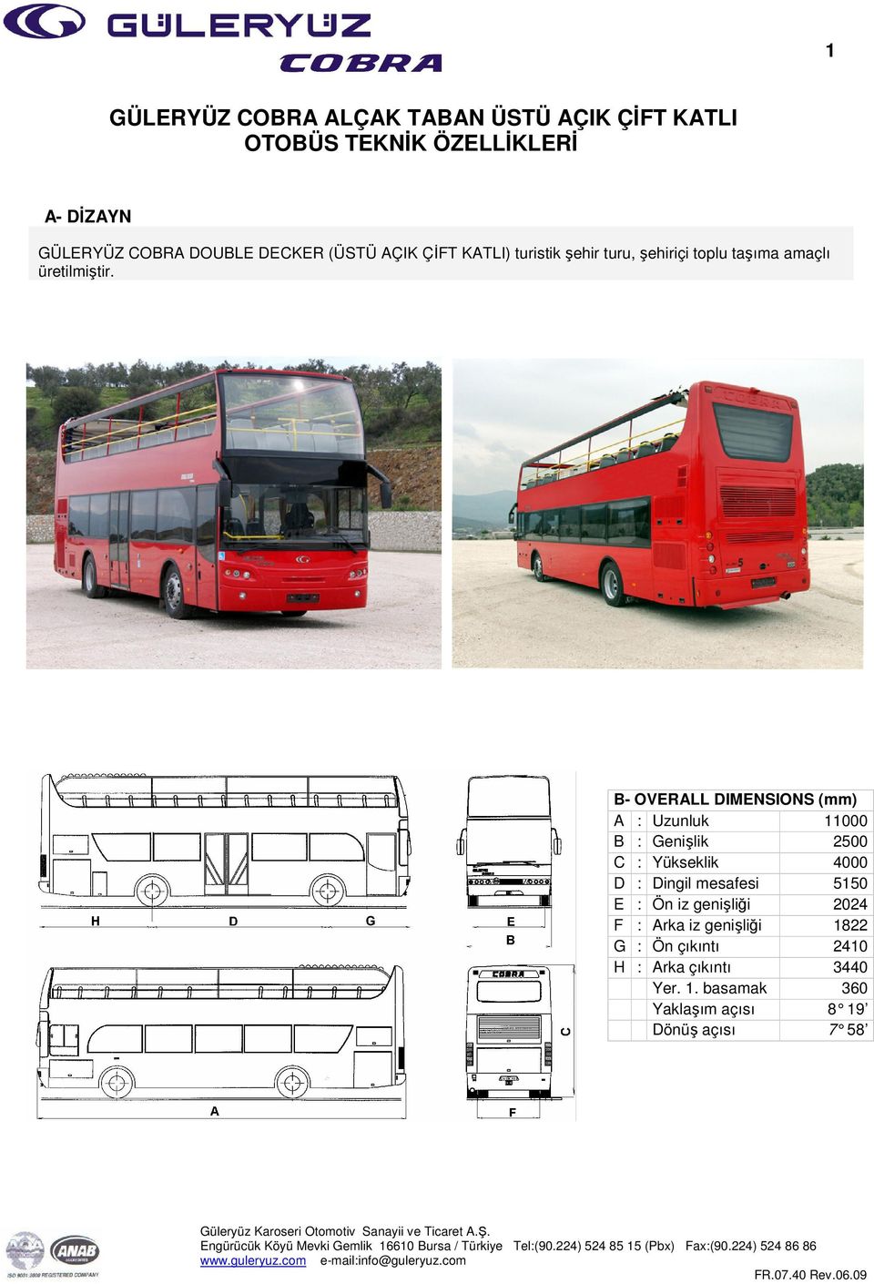 B- OVERALL DIMENSIONS (mm) A : Uzunluk 11000 B : Genişlik 2500 C : Yükseklik 4000 D : Dingil mesafesi 5150 E : Ön