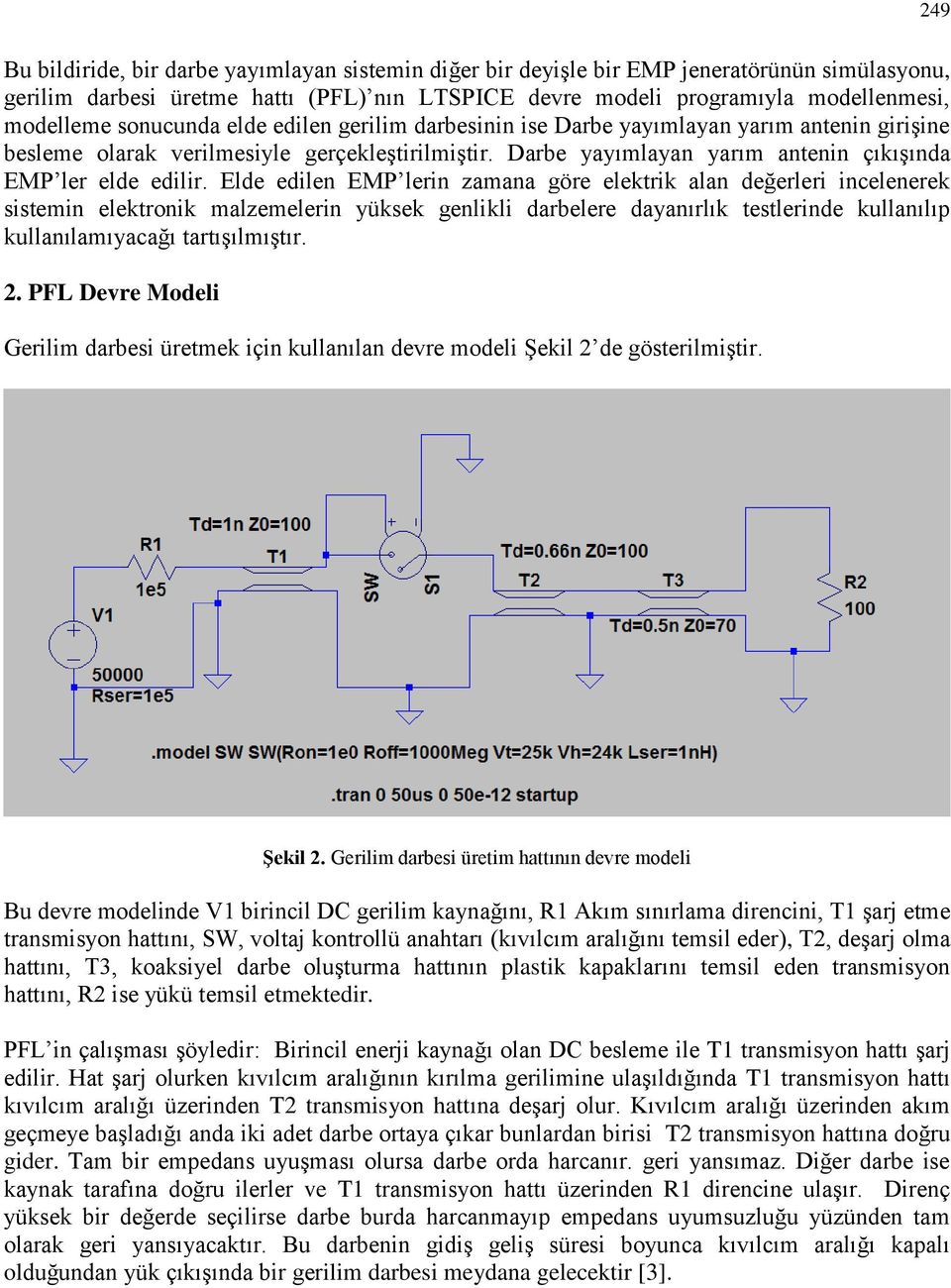 Elde edilen EMP lerin zamana göre elektrik alan değerleri incelenerek sistemin elektronik malzemelerin yüksek genlikli darbelere dayanırlık testlerinde kullanılıp kullanılamıyacağı tartışılmıştır. 2.