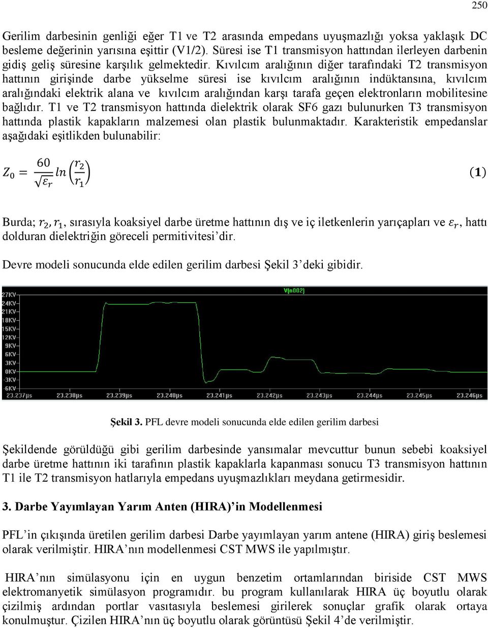 Kıvılcım aralığının diğer tarafındaki T2 transmisyon hattının girişinde darbe yükselme süresi ise kıvılcım aralığının indüktansına, kıvılcım aralığındaki elektrik alana ve kıvılcım aralığından karşı